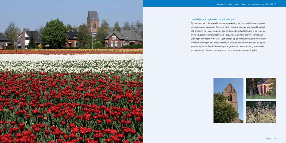 Ook proberen we -waar mogelijk- aan te sluiten bij ontwikkelingen in de regio en provincie, zoals de cultuurnota van de provincie Groningen die Het verhaal van Groningen