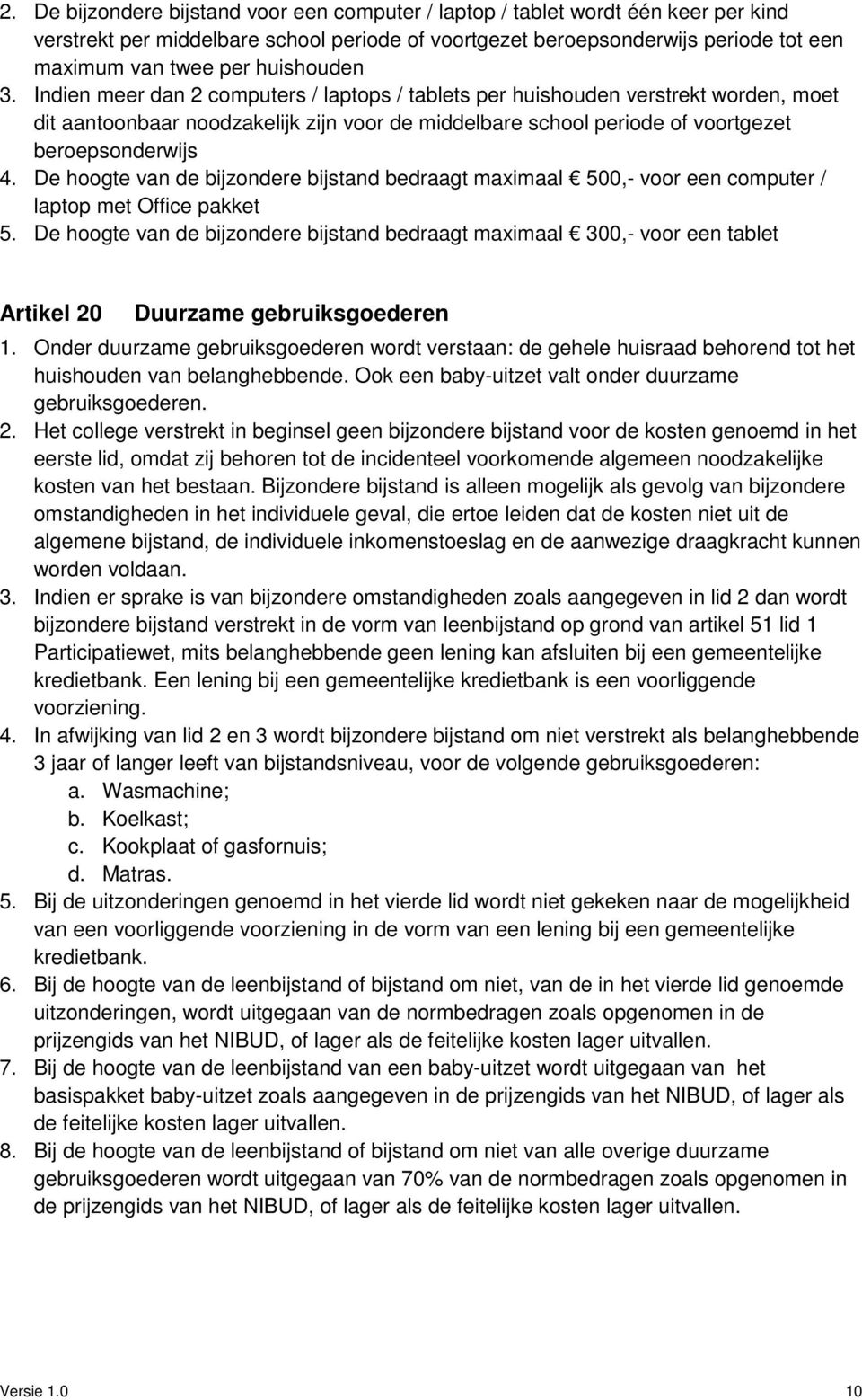 Indien meer dan 2 computers / laptops / tablets per huishouden verstrekt worden, moet dit aantoonbaar noodzakelijk zijn voor de middelbare school periode of voortgezet beroepsonderwijs 4.