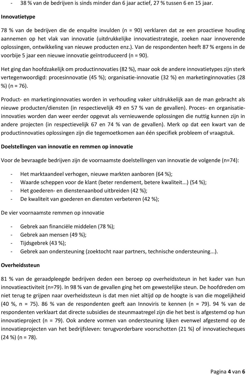 innoverende oplossingen, ontwikkeling van nieuwe producten enz.). Van de respondenten heeft 87 % ergens in de voorbije 5 jaar een nieuwe innovatie geïntroduceerd (n = 90).