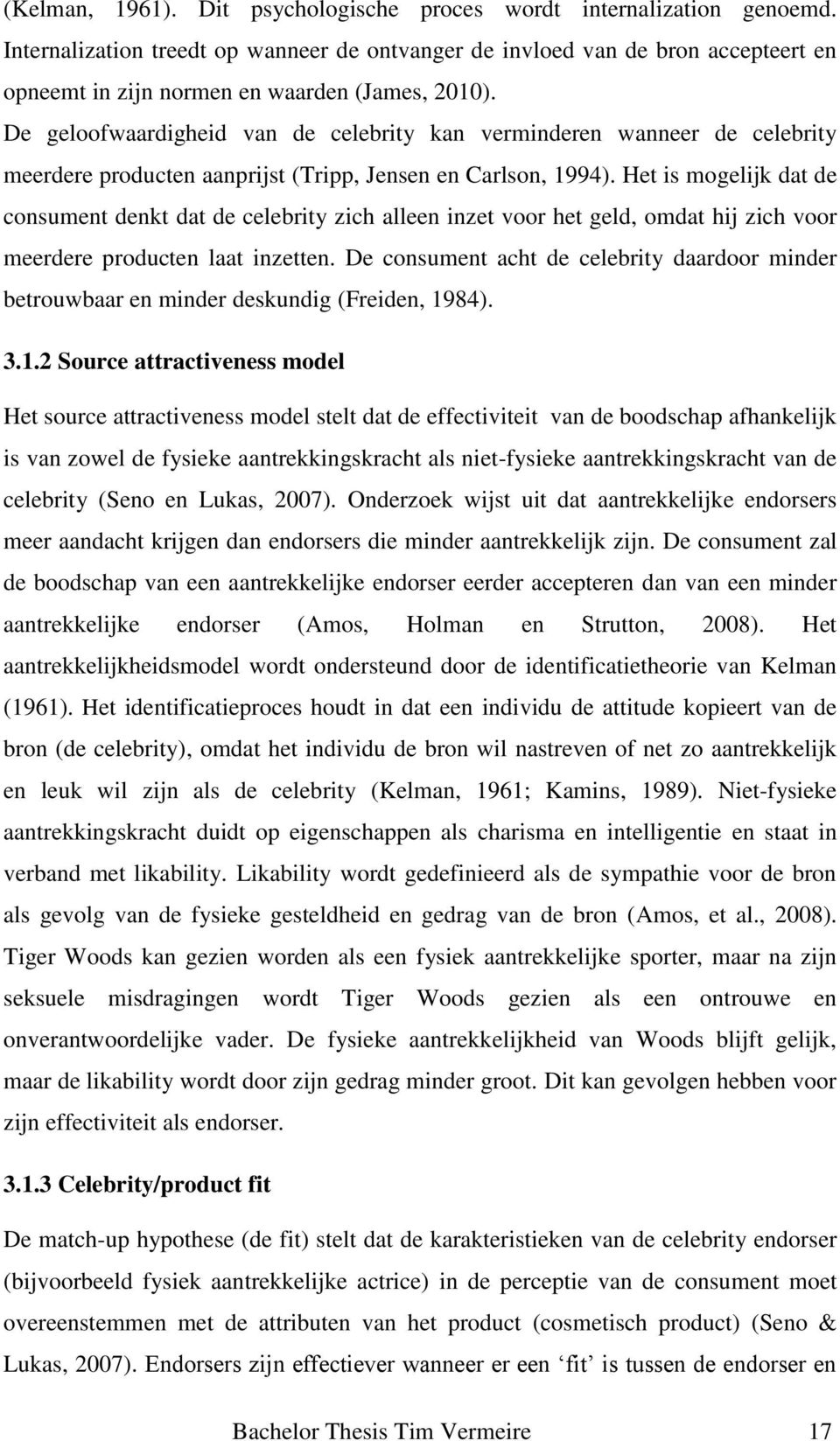 De geloofwaardigheid van de celebrity kan verminderen wanneer de celebrity meerdere producten aanprijst (Tripp, Jensen en Carlson, 1994).