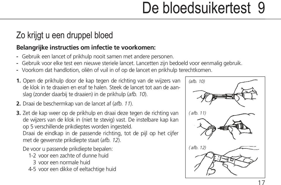 Open de prikhulp door de kap tegen de richting van de wijzers van de klok in te draaien en eraf te halen. Steek de lancet tot aan de aanslag (zonder daarbij te draaien) in de prikhulp (afb. 10). 2.