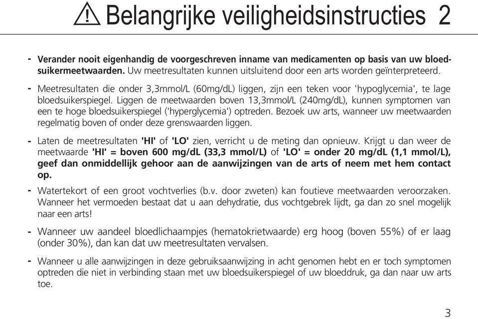 Liggen de meetwaarden boven 13,3mmol/L (240mg/dL), kunnen symptomen van een te hoge bloedsuikerspiegel ('hyperglycemia') optreden.