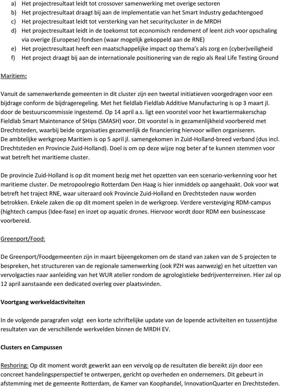 mogelijk gekoppeld aan de RNE) e) Het projectresultaat heeft een maatschappelijke impact op thema s als zorg en (cyber)veiligheid f) Het project draagt bij aan de internationale positionering van de