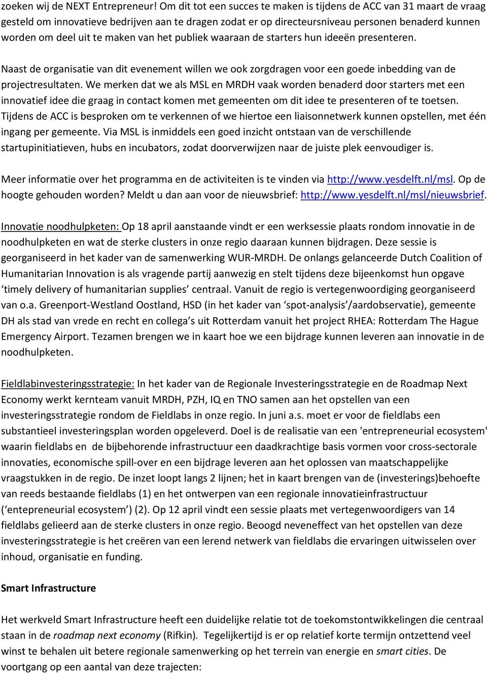 van het publiek waaraan de starters hun ideeën presenteren. Naast de organisatie van dit evenement willen we ook zorgdragen voor een goede inbedding van de projectresultaten.