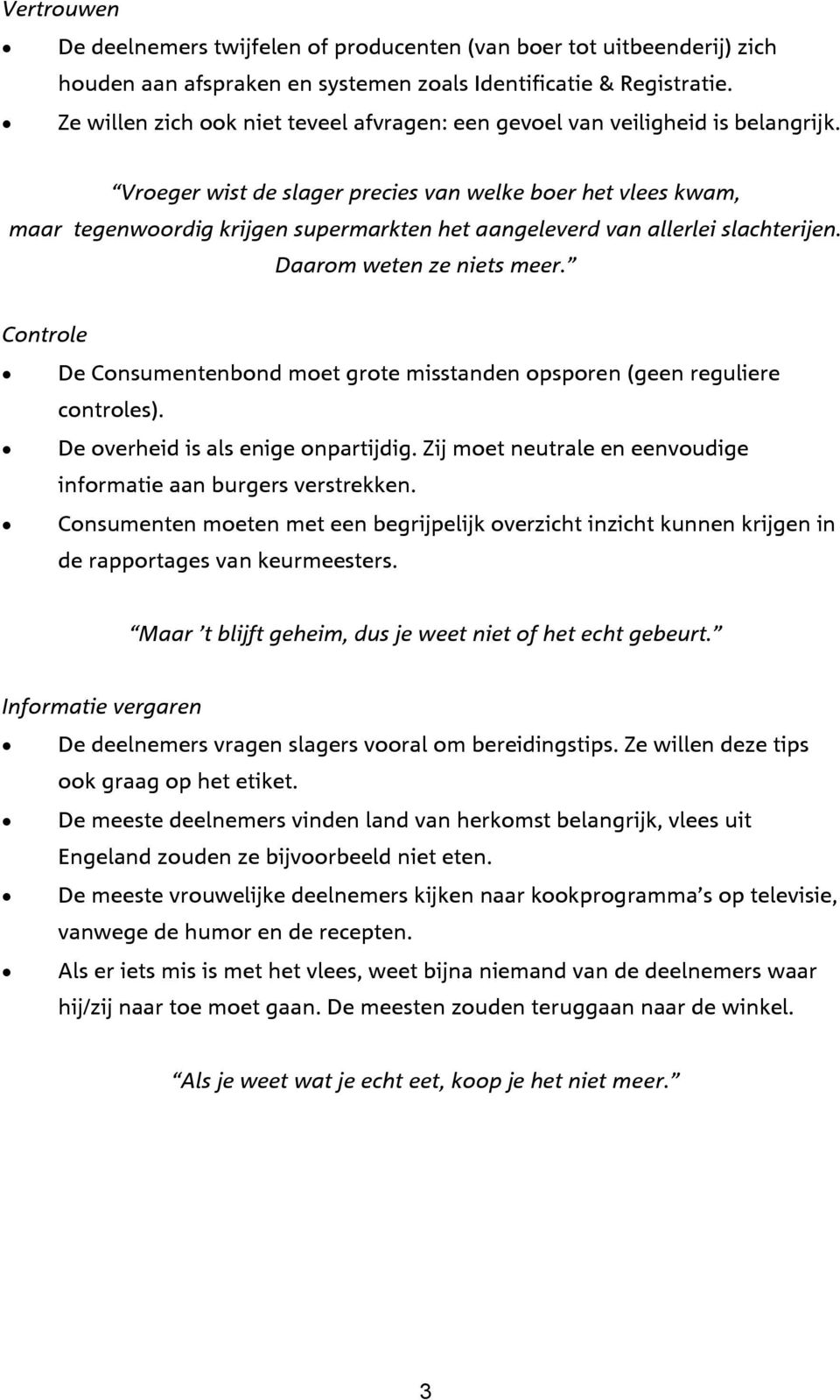 Vroeger wist de slager precies van welke boer het vlees kwam, maar tegenwoordig krijgen supermarkten het aangeleverd van allerlei slachterijen. Daarom weten ze niets meer. Controle!