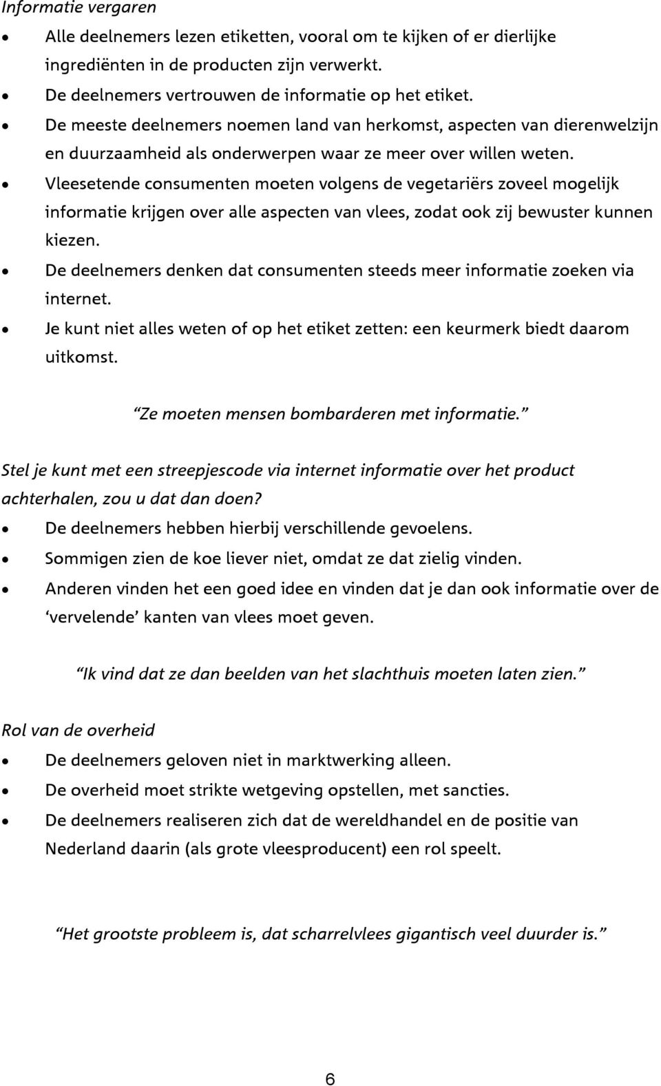 !" Vleesetende consumenten moeten volgens de vegetariërs zoveel mogelijk informatie krijgen over alle aspecten van vlees, zodat ook zij bewuster kunnen kiezen.