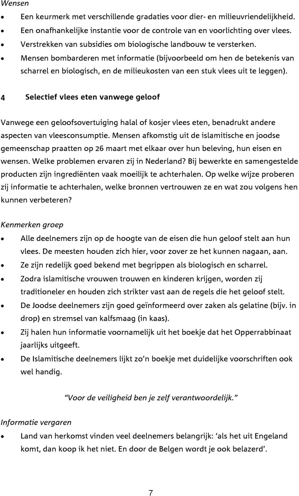 !" Mensen bombarderen met informatie (bijvoorbeeld om hen de betekenis van scharrel en biologisch, en de milieukosten van een stuk vlees uit te leggen).