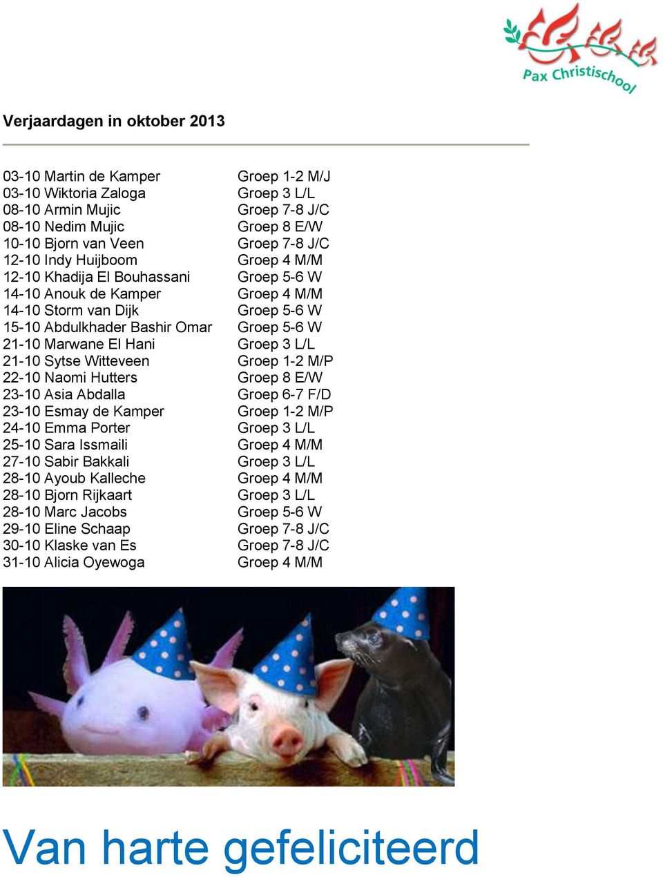 Hani Groep 3 L/L 21-10 Sytse Witteveen Groep 1-2 M/P 22-10 Naomi Hutters Groep 8 E/W 23-10 Asia Abdalla Groep 6-7 F/D 23-10 Esmay de Kamper Groep 1-2 M/P 24-10 Emma Porter Groep 3 L/L 25-10 Sara