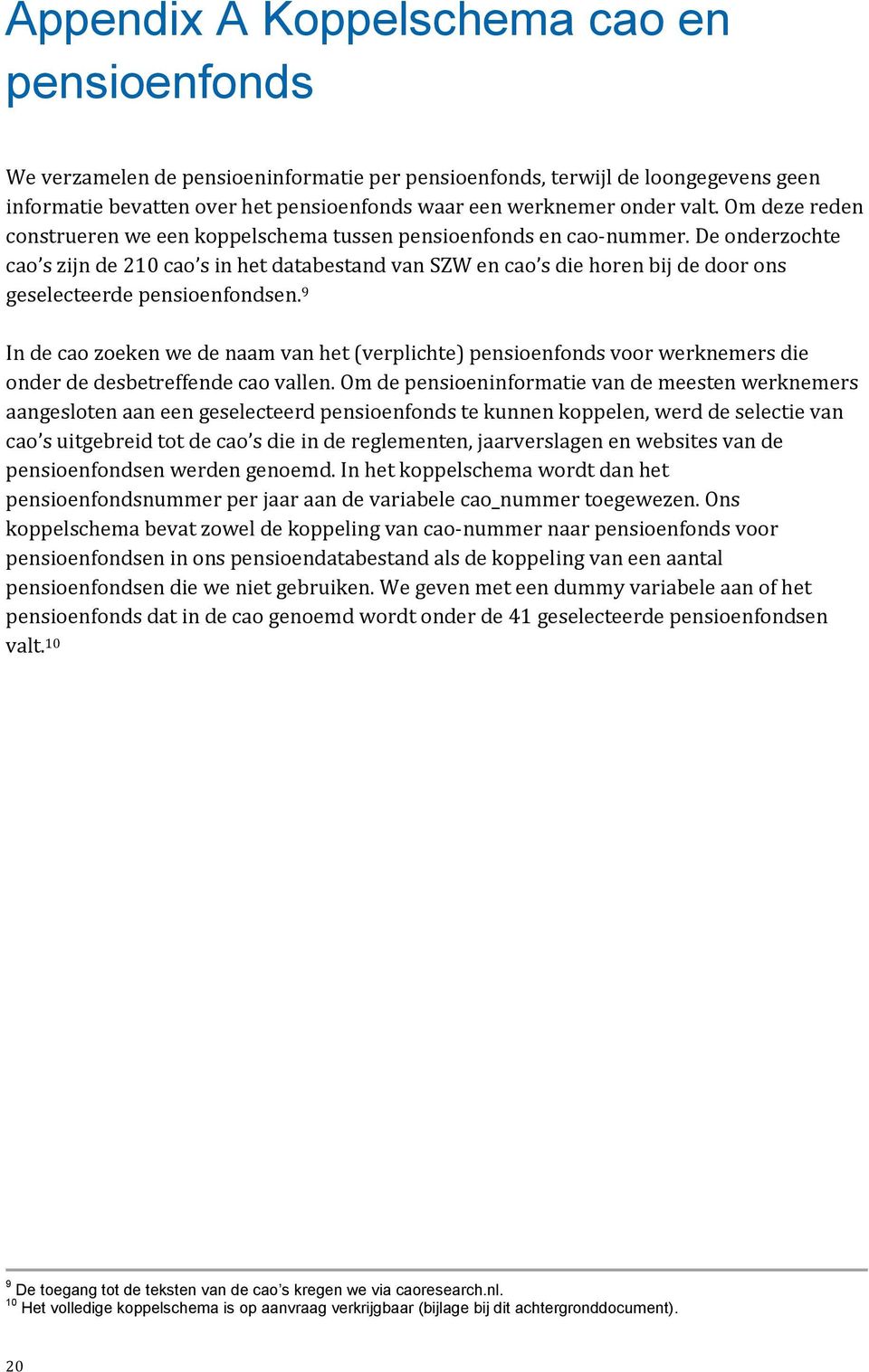 De onderzochte cao s zijn de 210 cao s in het databestand van SZW en cao s die horen bij de door ons geselecteerde pensioenfondsen.