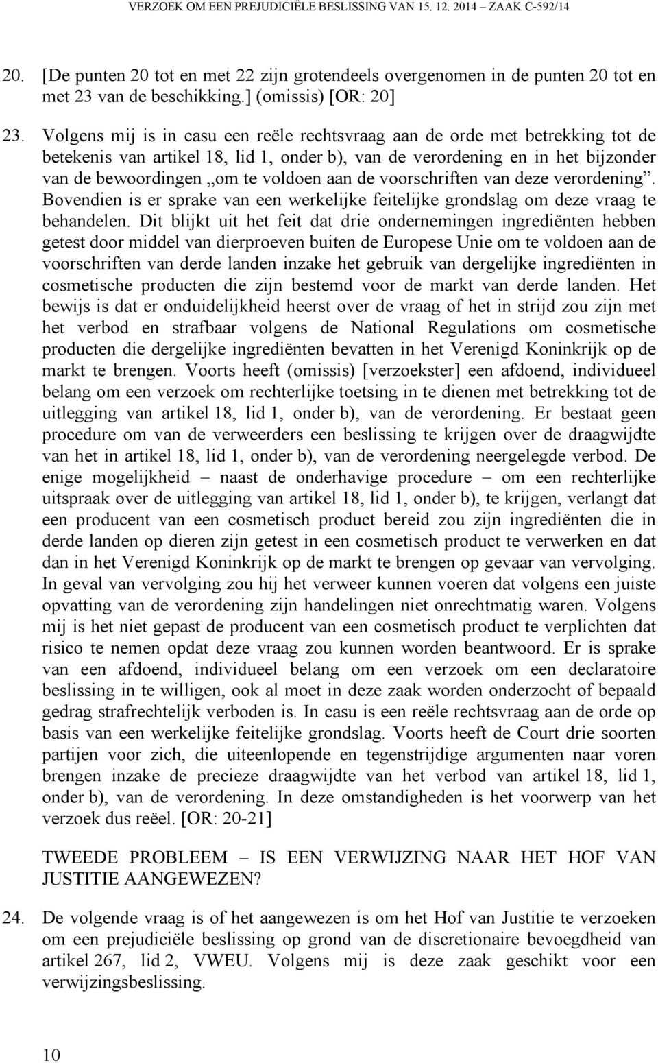 Volgens mij is in casu een reële rechtsvraag aan de orde met betrekking tot de betekenis van artikel 18, lid 1, onder b), van de verordening en in het bijzonder van de bewoordingen om te voldoen aan