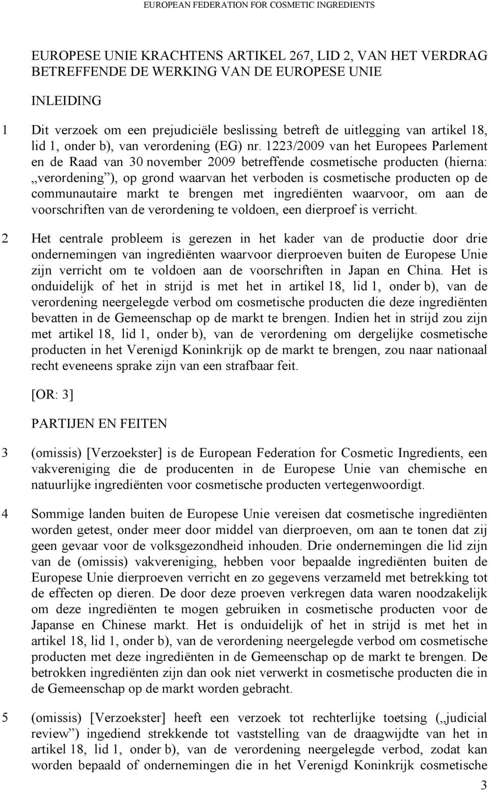 1223/2009 van het Europees Parlement en de Raad van 30 november 2009 betreffende cosmetische producten (hierna: verordening ), op grond waarvan het verboden is cosmetische producten op de