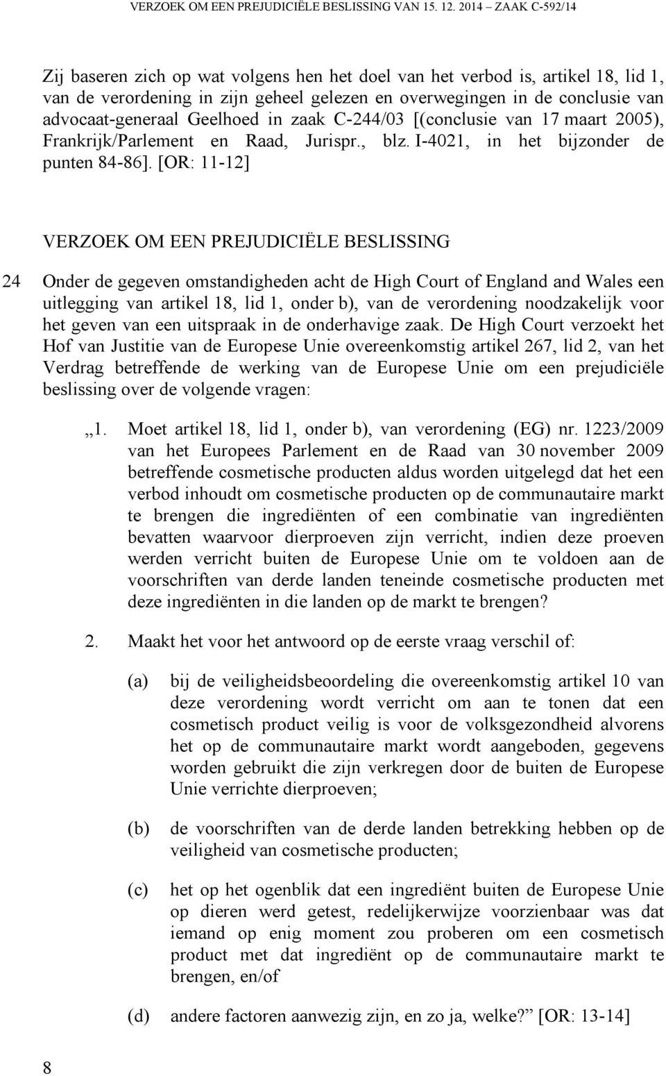 Geelhoed in zaak C-244/03 [(conclusie van 17 maart 2005), Frankrijk/Parlement en Raad, Jurispr., blz. I-4021, in het bijzonder de punten 84-86].