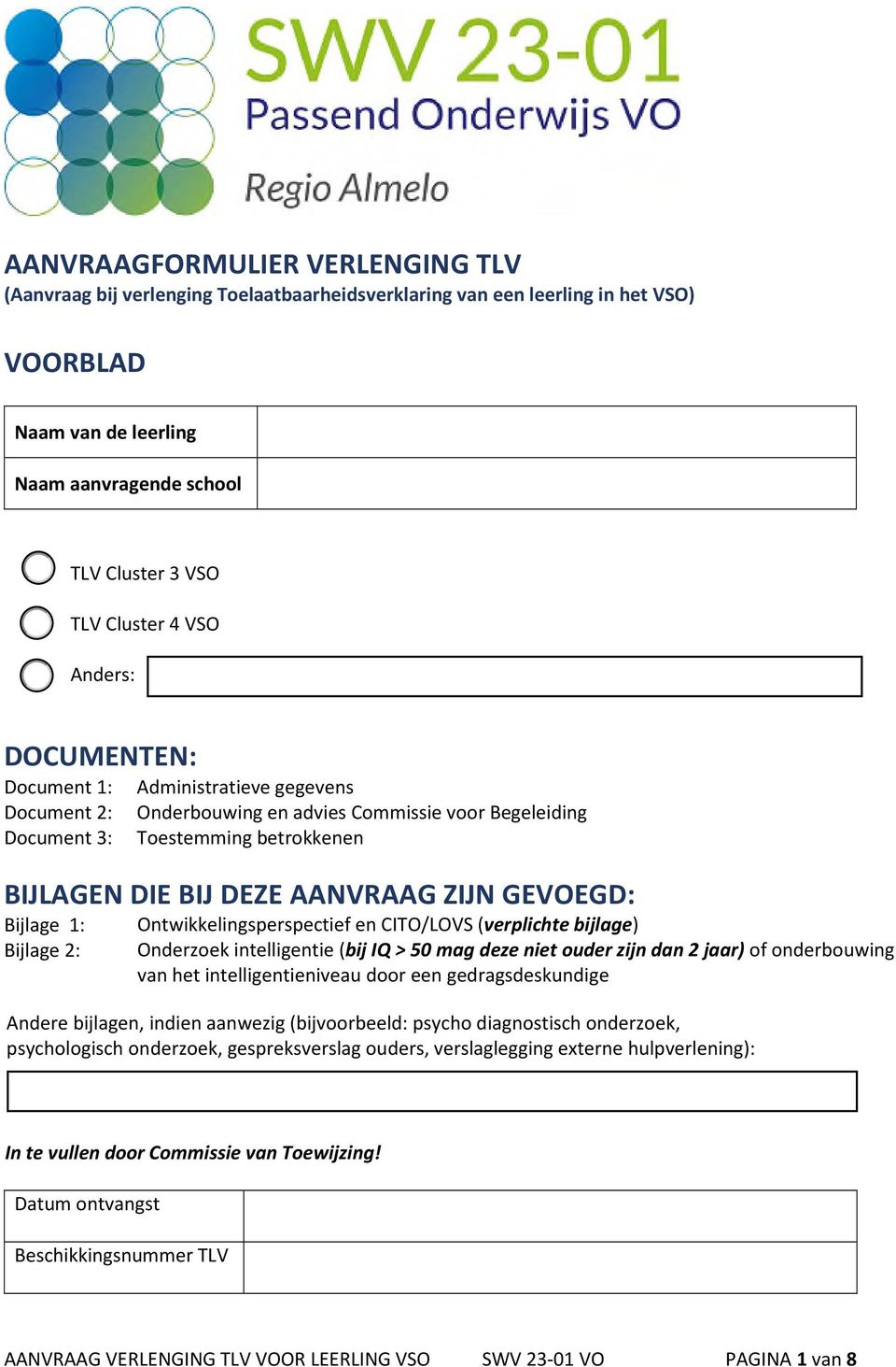 GEVOEGD: Bijlage 1: Bijlage 2: Ontwikkelingsperspectief en CITO/LOVS (verplichte bijlage) Onderzoek intelligentie (bij IQ > 50 mag deze niet ouder zijn dan 2 jaar) of onderbouwing van het