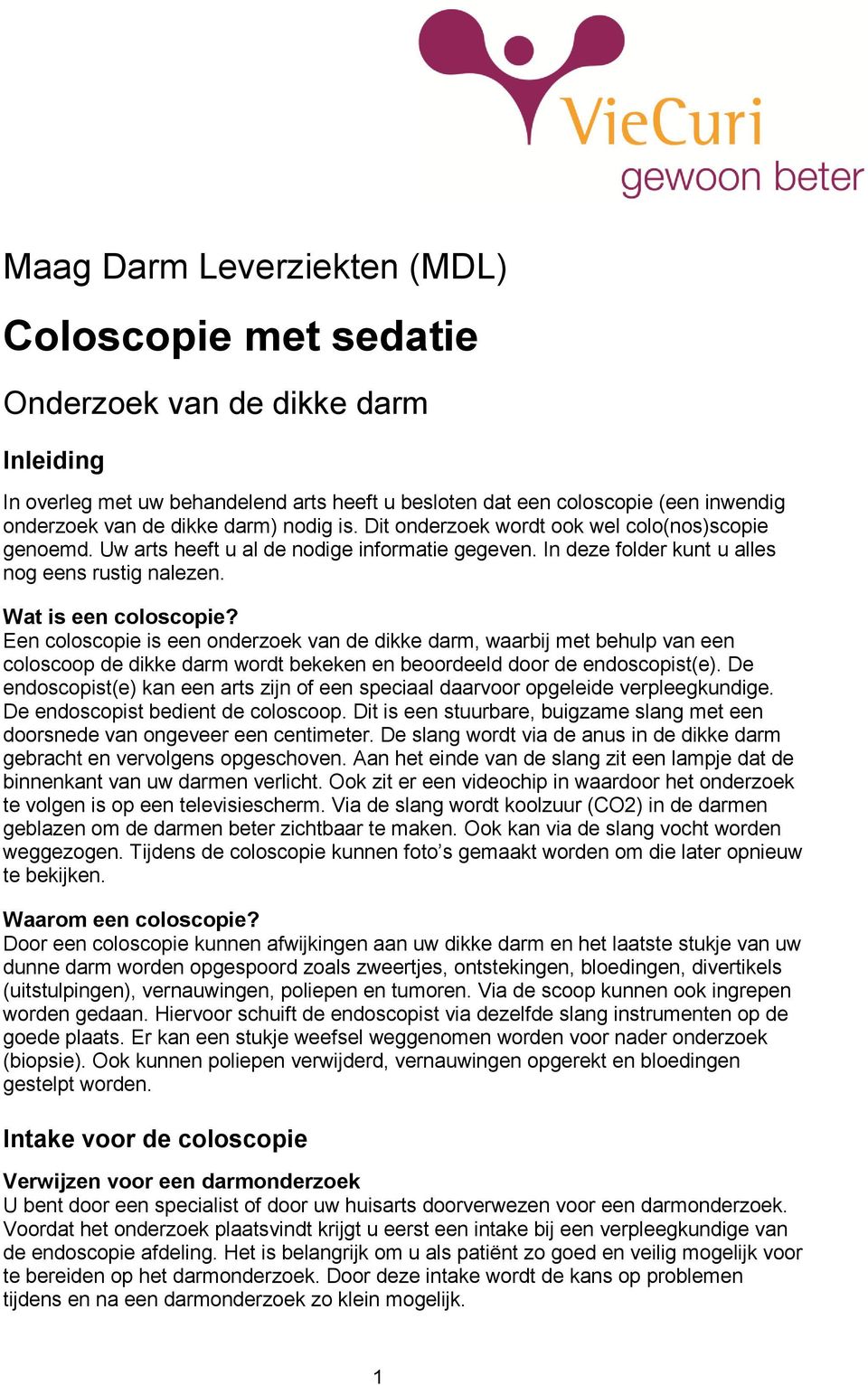 Een coloscopie is een onderzoek van de dikke darm, waarbij met behulp van een coloscoop de dikke darm wordt bekeken en beoordeeld door de endoscopist(e).