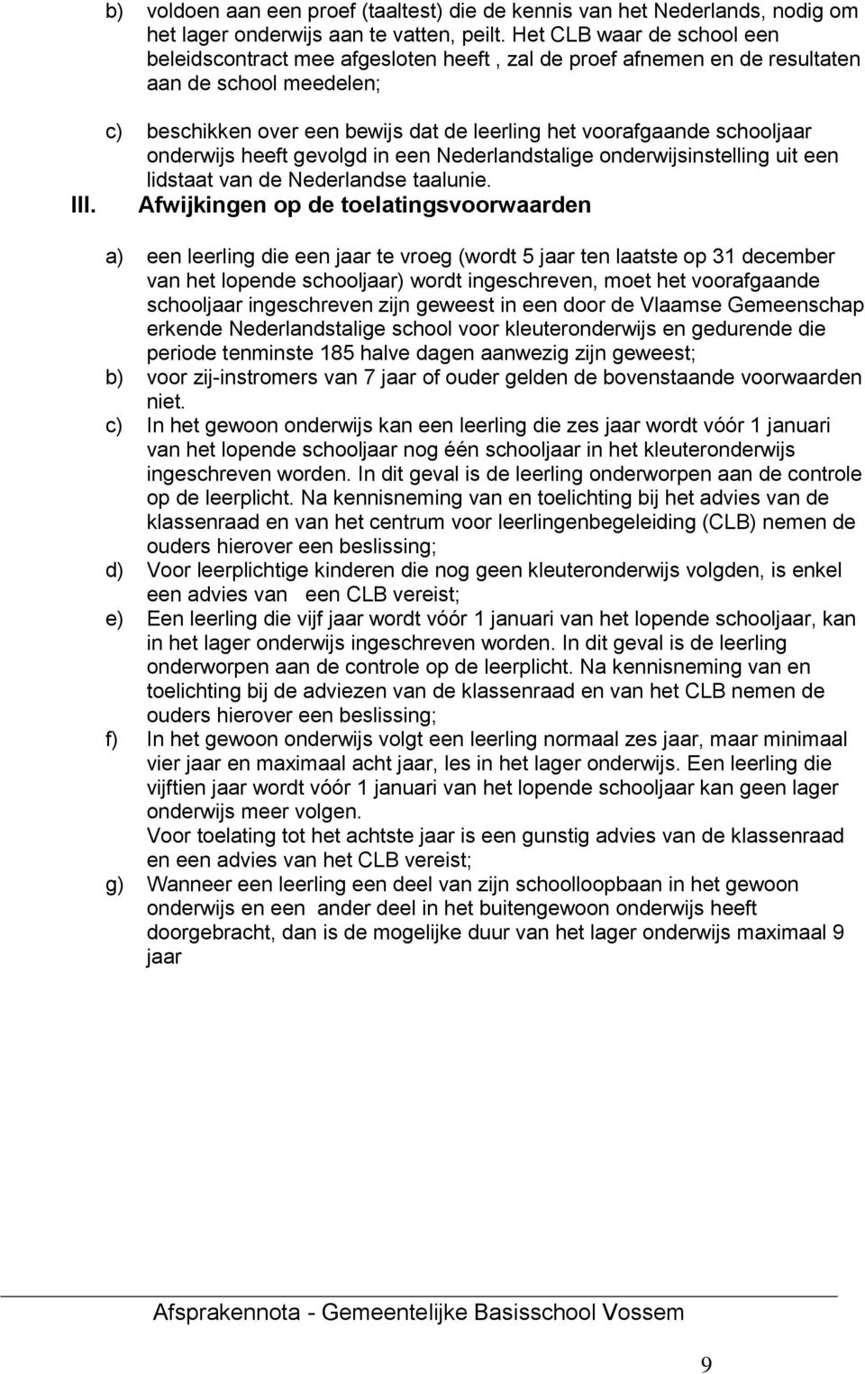 c) beschikken over een bewijs dat de leerling het voorafgaande schooljaar onderwijs heeft gevolgd in een Nederlandstalige onderwijsinstelling uit een lidstaat van de Nederlandse taalunie.