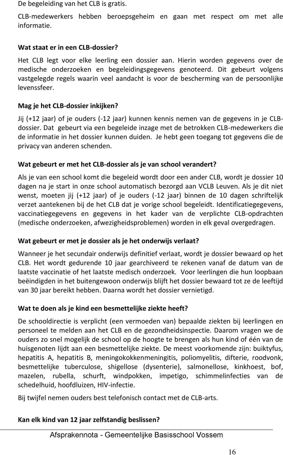 Dit gebeurt volgens vastgelegde regels waarin veel aandacht is voor de bescherming van de persoonlijke levenssfeer. Mag je het CLB-dossier inkijken?