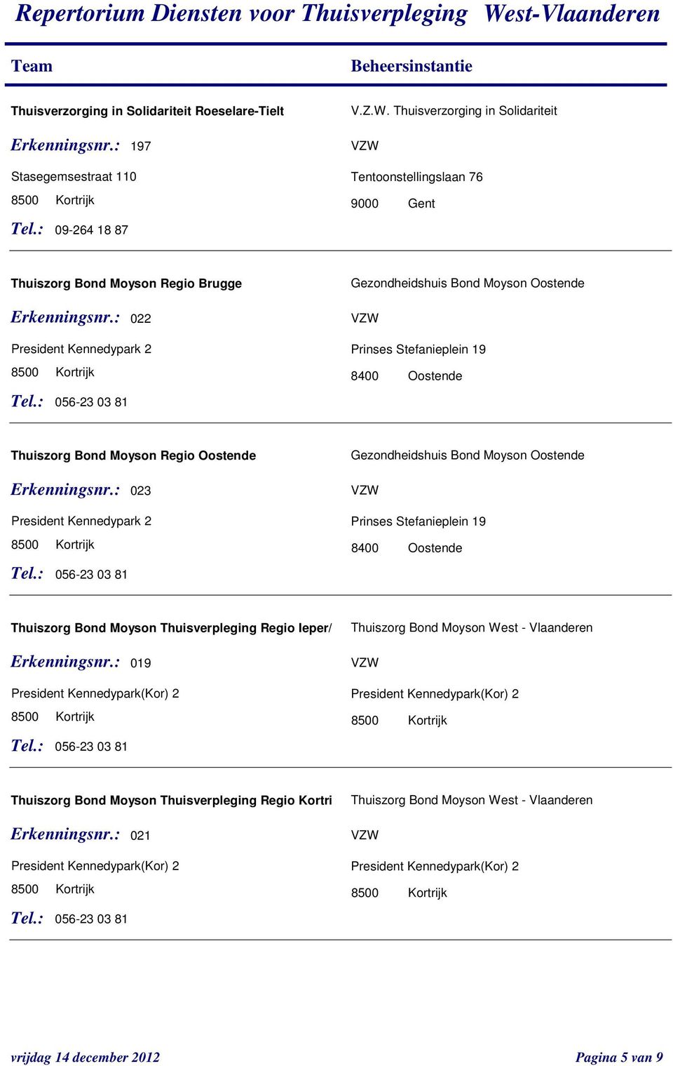 Thuisverzorging in Solidariteit 197 Stasegemsestraat 110 09-264 18 87 Tentoonstellingslaan 76 9000 Gent Thuiszorg Bond Moyson Regio Brugge Gezondheidshuis Bond Moyson Oostende 022 President