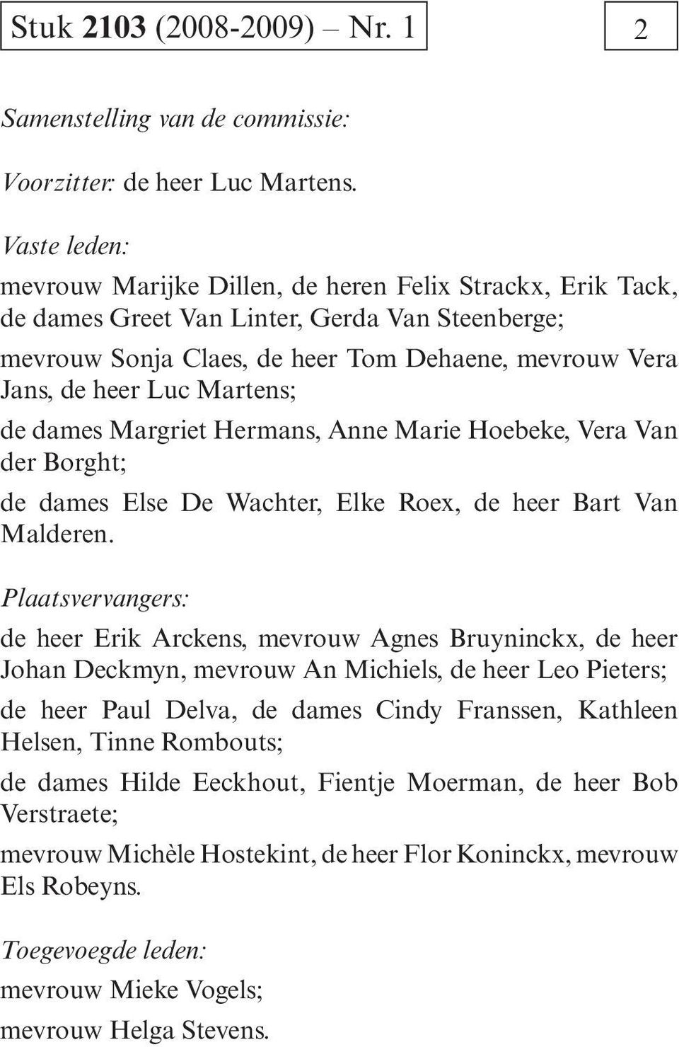 Martens; de dames Margriet Hermans, Anne Marie Hoebeke, Vera Van der Borght; de dames Else De Wachter, Elke Roex, de heer Bart Van Malderen.