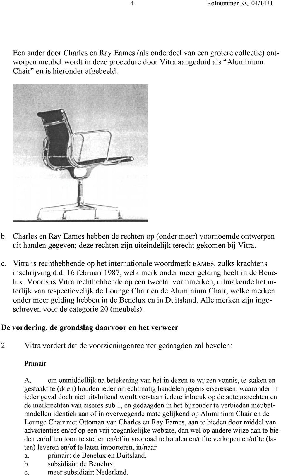 Vitra is rechthebbende op het internationale woordmerk EAMES, zulks krachtens inschrijving d.d. 16 februari 1987, welk merk onder meer gelding heeft in de Benelux.