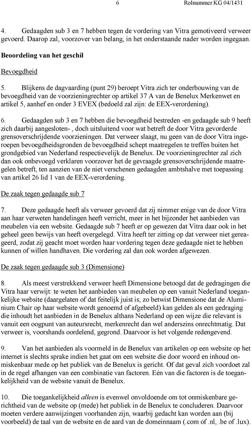 Blijkens de dagvaarding (punt 29) beroept Vitra zich ter onderbouwing van de bevoegdheid van de voorzieningrechter op artikel 37 A van de Benelux Merkenwet en artikel 5, aanhef en onder 3 EVEX