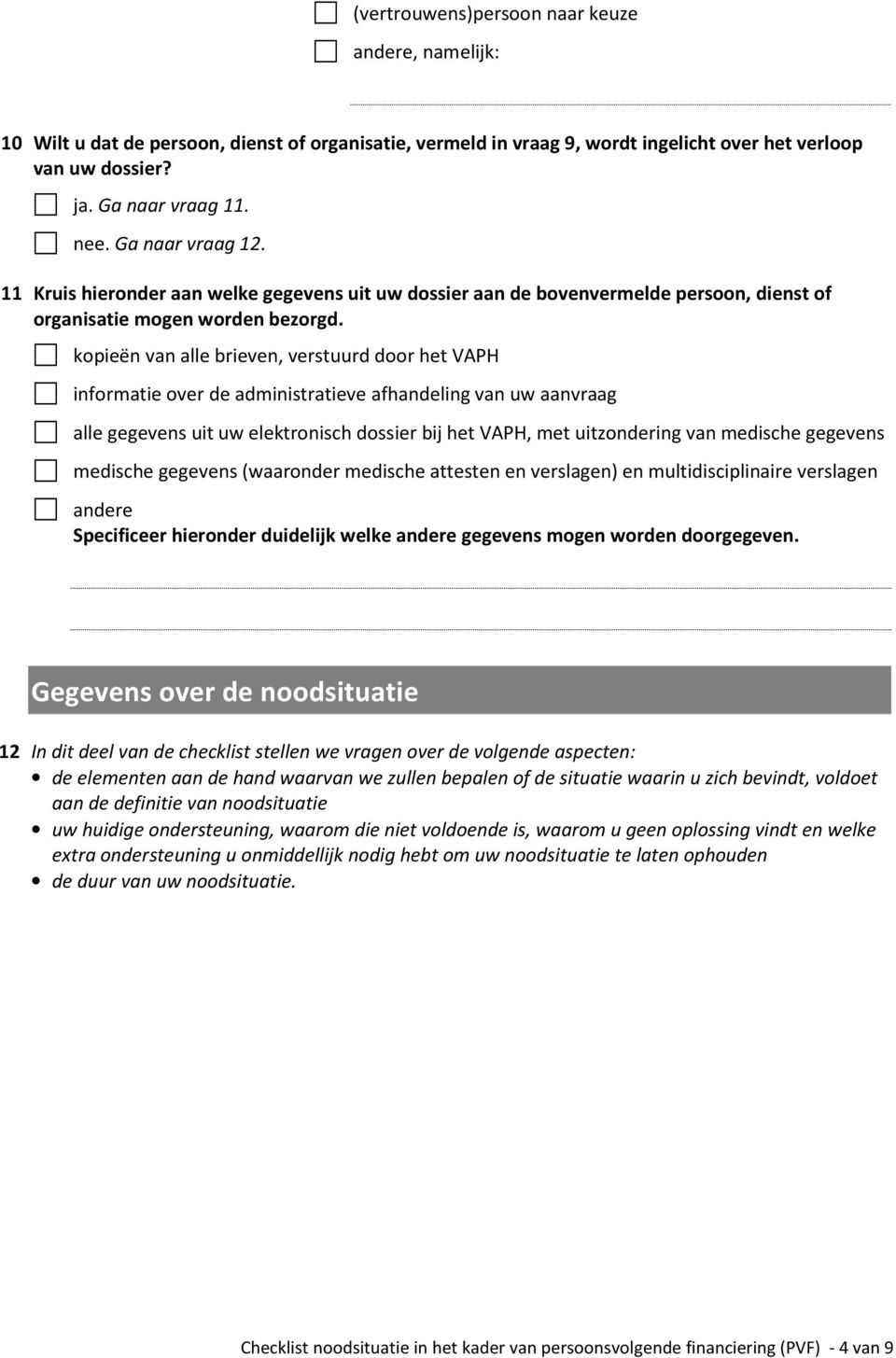 kopieën van alle brieven, verstuurd door het VAPH informatie over de administratieve afhandeling van uw aanvraag alle gegevens uit uw elektronisch dossier bij het VAPH, met uitzondering van medische