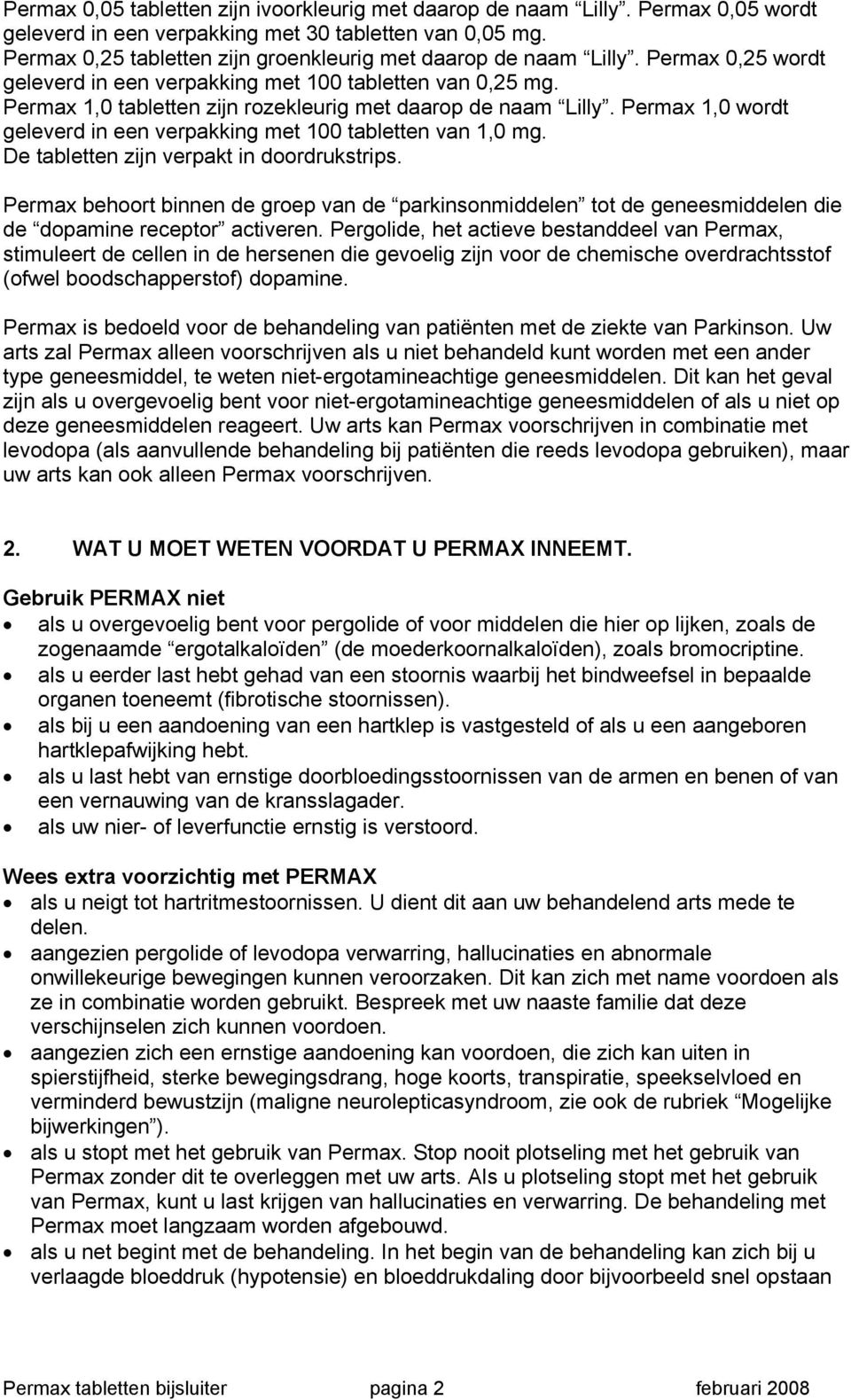 Permax 1,0 tabletten zijn rozekleurig met daarop de naam Lilly. Permax 1,0 wordt geleverd in een verpakking met 100 tabletten van 1,0 mg. De tabletten zijn verpakt in doordrukstrips.