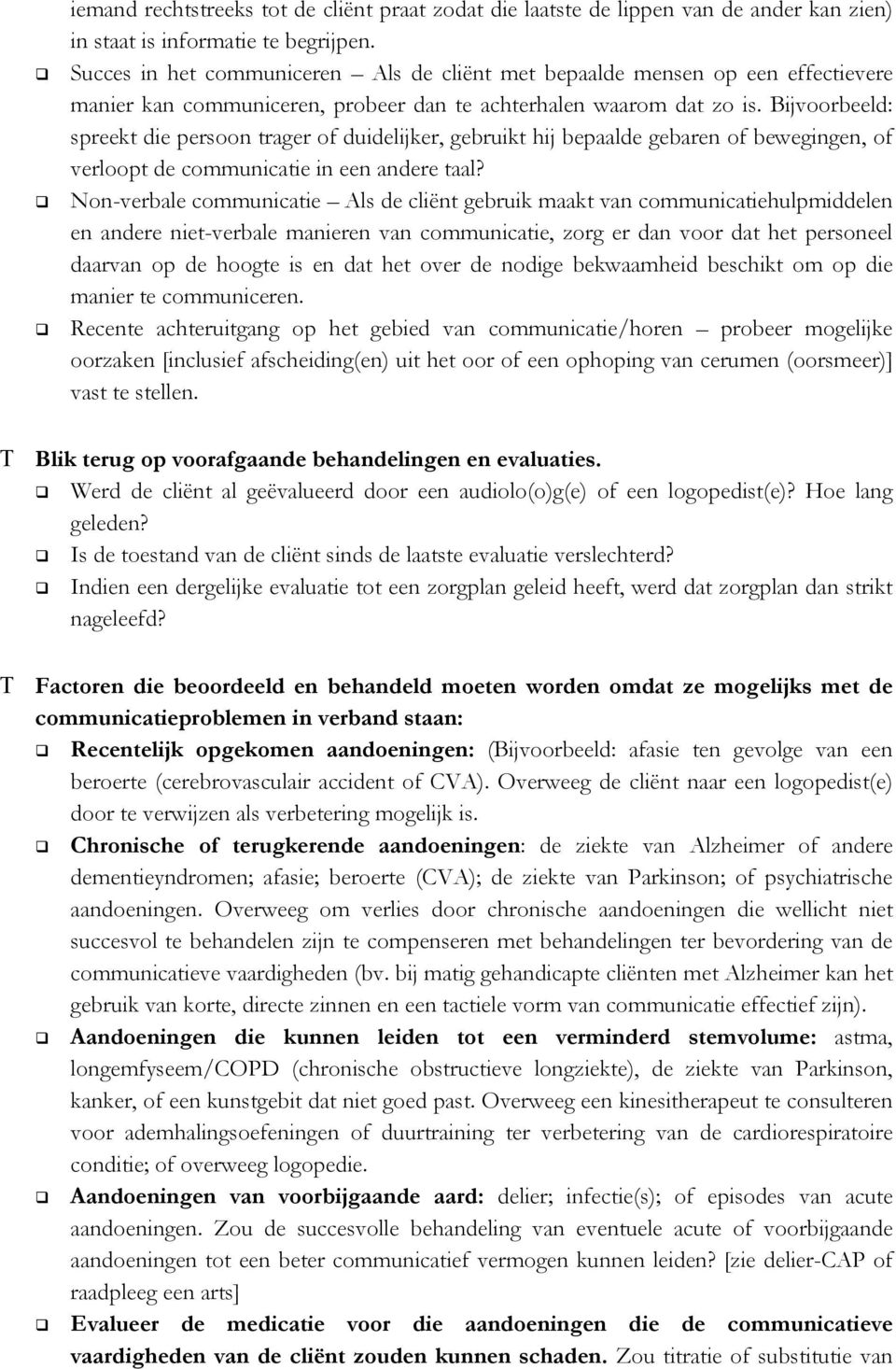 Bijvoorbeeld: spreekt die persoon trager of duidelijker, gebruikt hij bepaalde gebaren of bewegingen, of verloopt de communicatie in een andere taal?