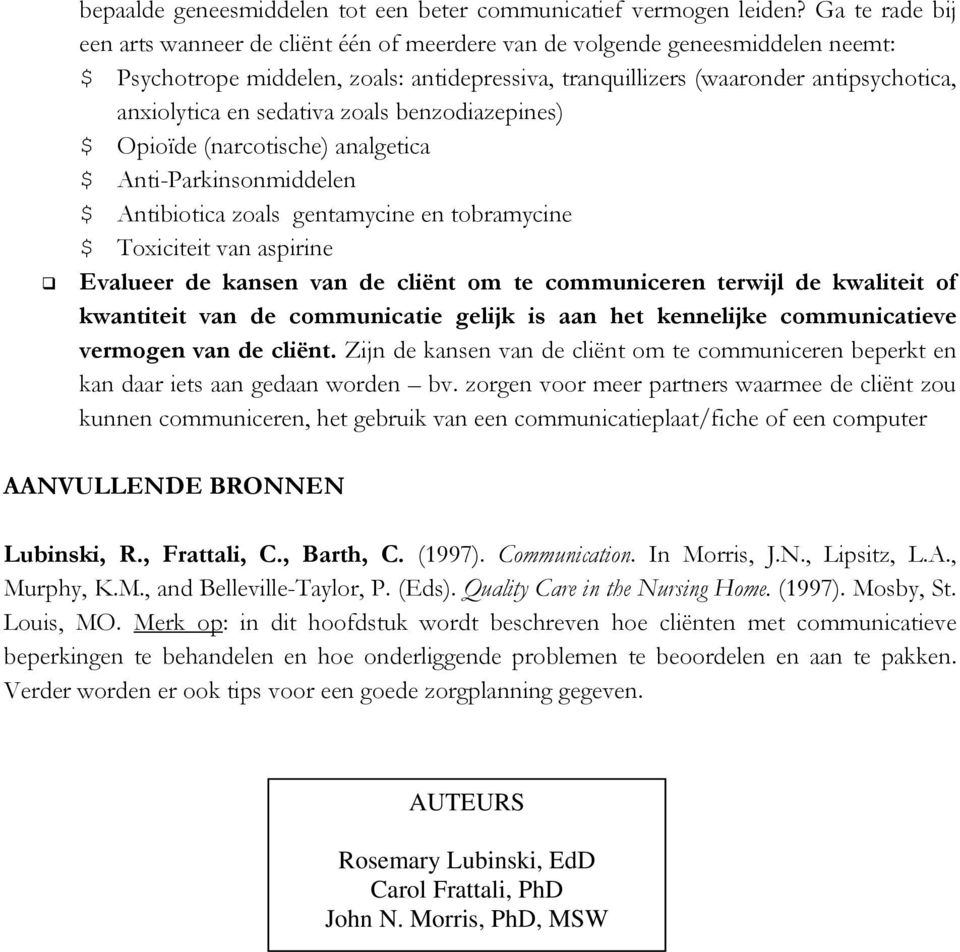 sedativa zoals benzodiazepines) $ Opioïde (narcotische) analgetica $ Anti-Parkinsonmiddelen $ Antibiotica zoals gentamycine en tobramycine $ Toxiciteit van aspirine Evalueer de kansen van de cliënt