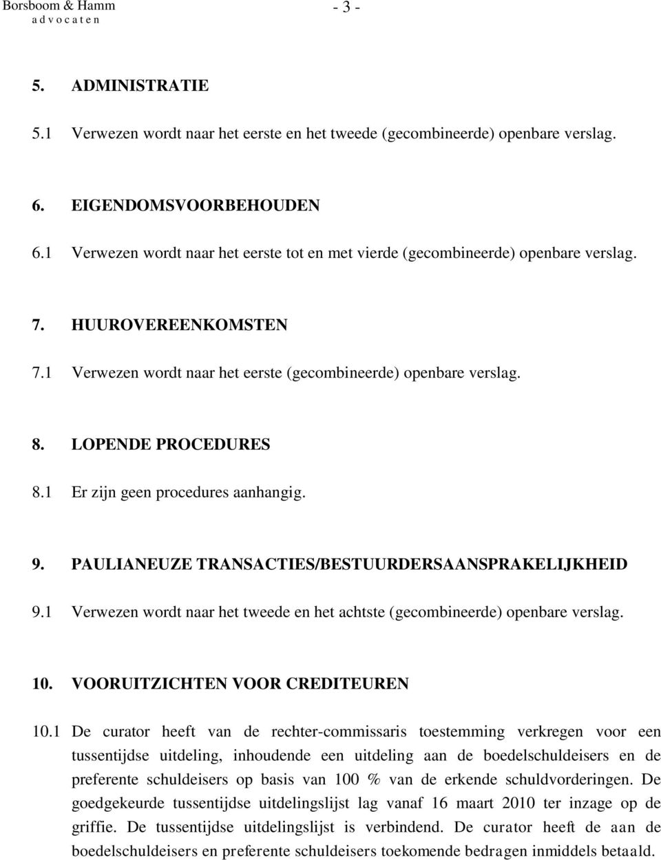 1 Er zijn geen procedures aanhangig. 9. PAULIANEUZE TRANSACTIES/BESTUURDERSAANSPRAKELIJKHEID 9.1 Verwezen wordt naar het tweede en het achtste (gecombineerde) openbare verslag. 10.