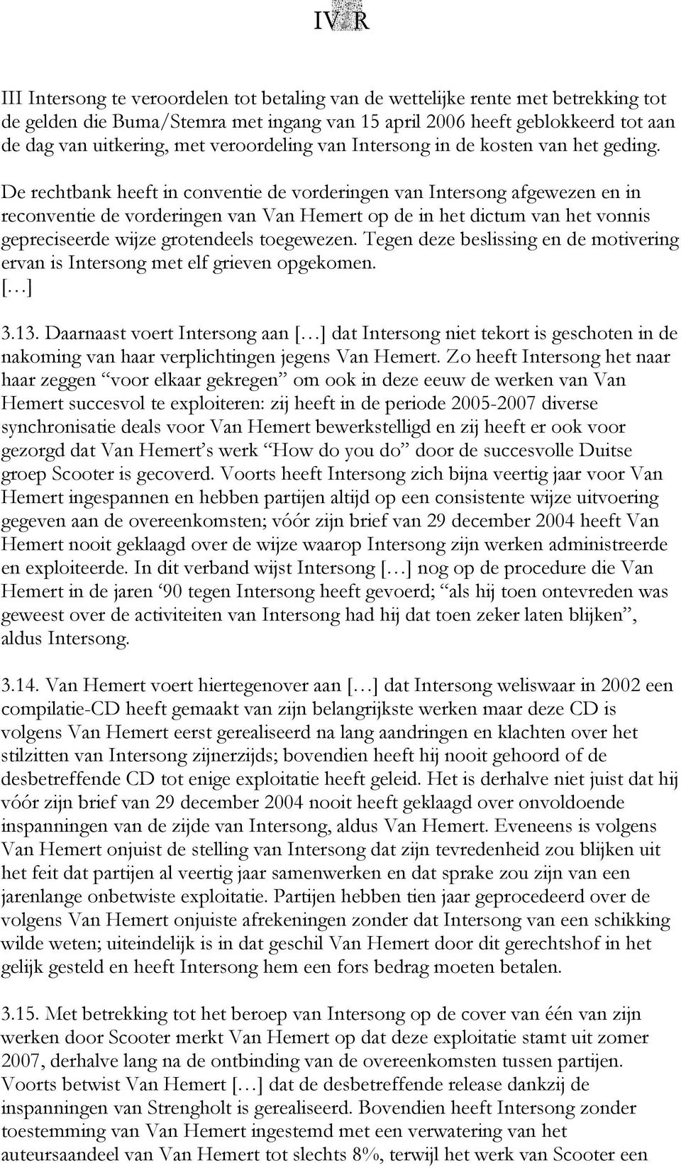 De rechtbank heeft in conventie de vorderingen van Intersong afgewezen en in reconventie de vorderingen van Van Hemert op de in het dictum van het vonnis gepreciseerde wijze grotendeels toegewezen.