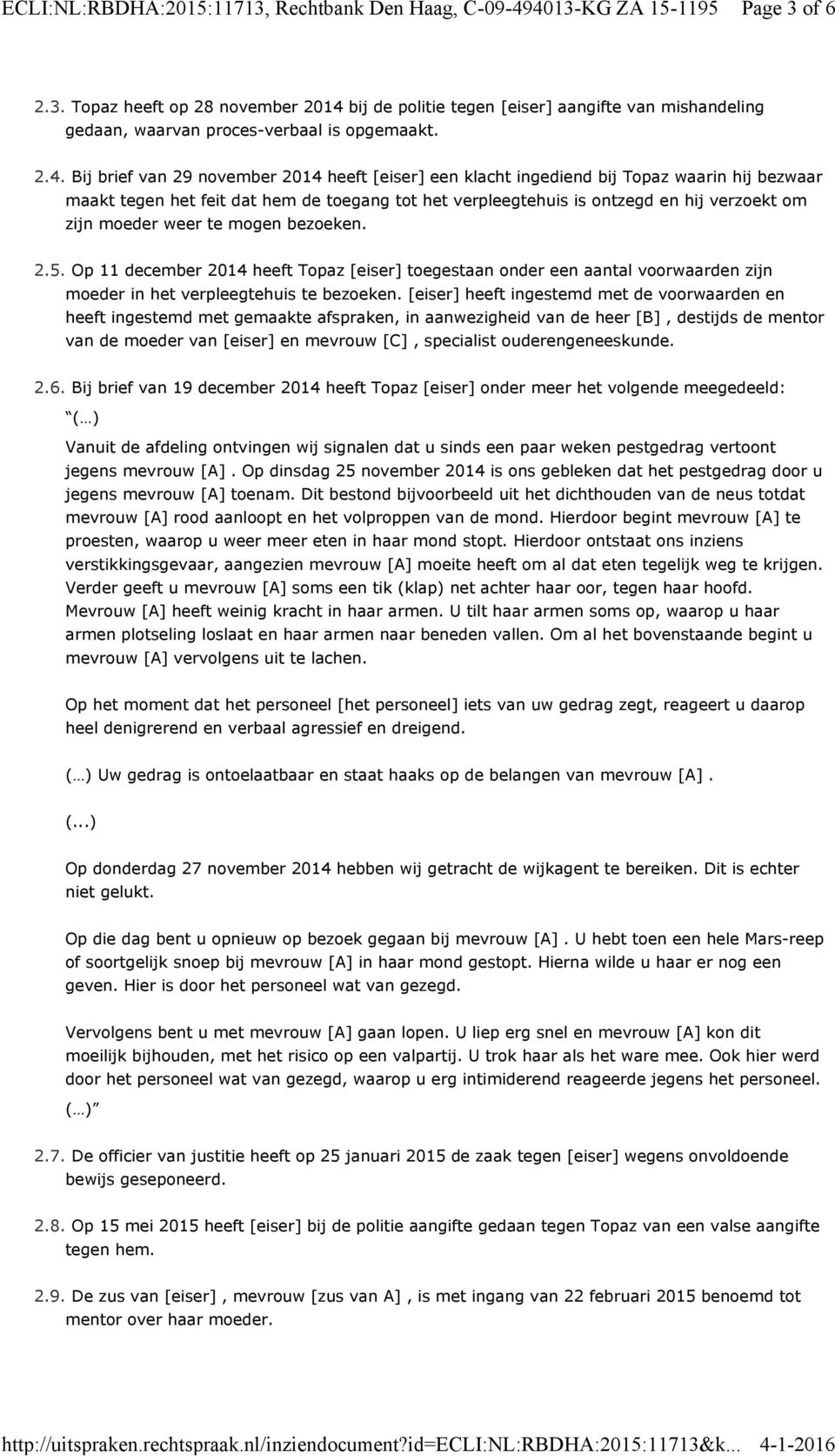 Bij brief van 29 november 2014 heeft [eiser] een klacht ingediend bij Topaz waarin hij bezwaar maakt tegen het feit dat hem de toegang tot het verpleegtehuis is ontzegd en hij verzoekt om zijn moeder