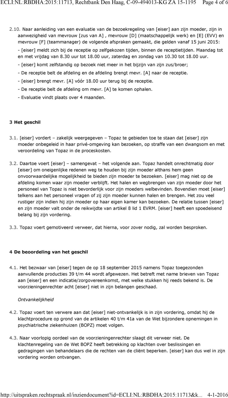 (teammanager) de volgende afspraken gemaakt, die gelden vanaf 15 juni 2015: - [eiser] meldt zich bij de receptie op zelfgekozen tijden, binnen de receptietijden. Maandag tot en met vrijdag van 8.