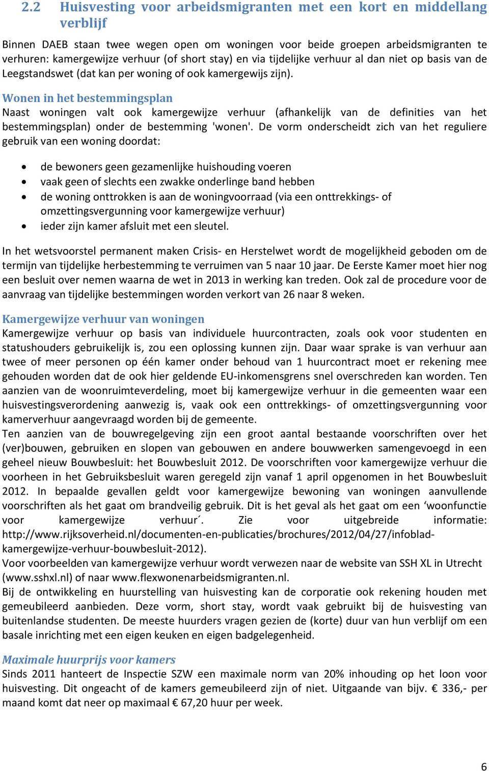 Wonen in het bestemmingsplan Naast woningen valt ook kamergewijze verhuur (afhankelijk van de definities van het bestemmingsplan) onder de bestemming 'wonen'.