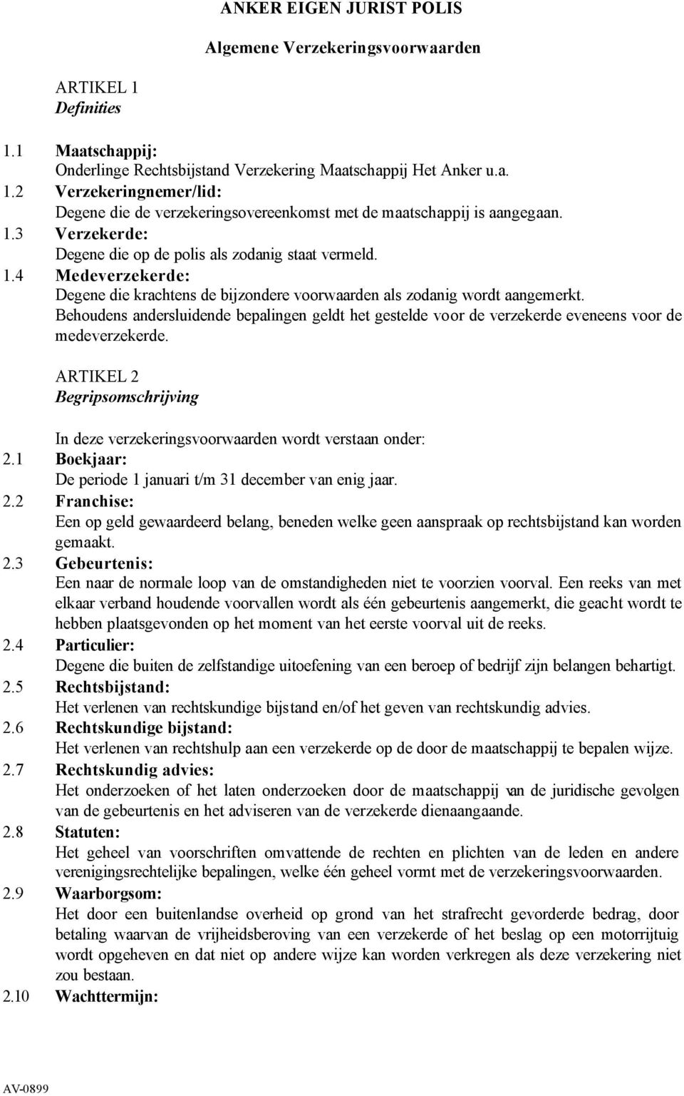 Behoudens andersluidende bepalingen geldt het gestelde voor de verzekerde eveneens voor de medeverzekerde. ARTIKEL 2 Begripsomschrijving In deze verzekeringsvoorwaarden wordt verstaan onder: 2.