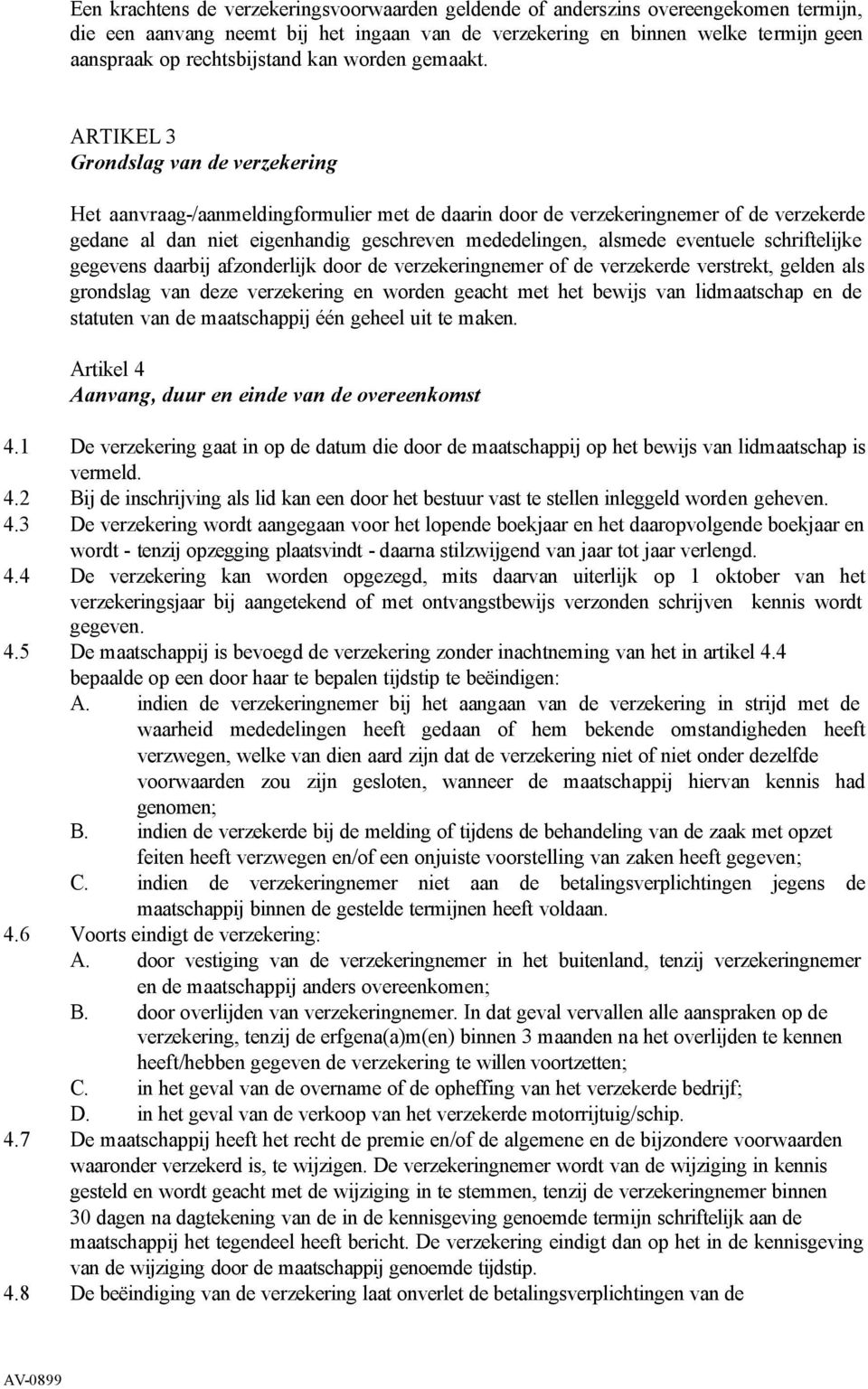 ARTIKEL 3 Grondslag van de verzekering Het aanvraag-/aanmeldingformulier met de daarin door de verzekeringnemer of de verzekerde gedane al dan niet eigenhandig geschreven mededelingen, alsmede