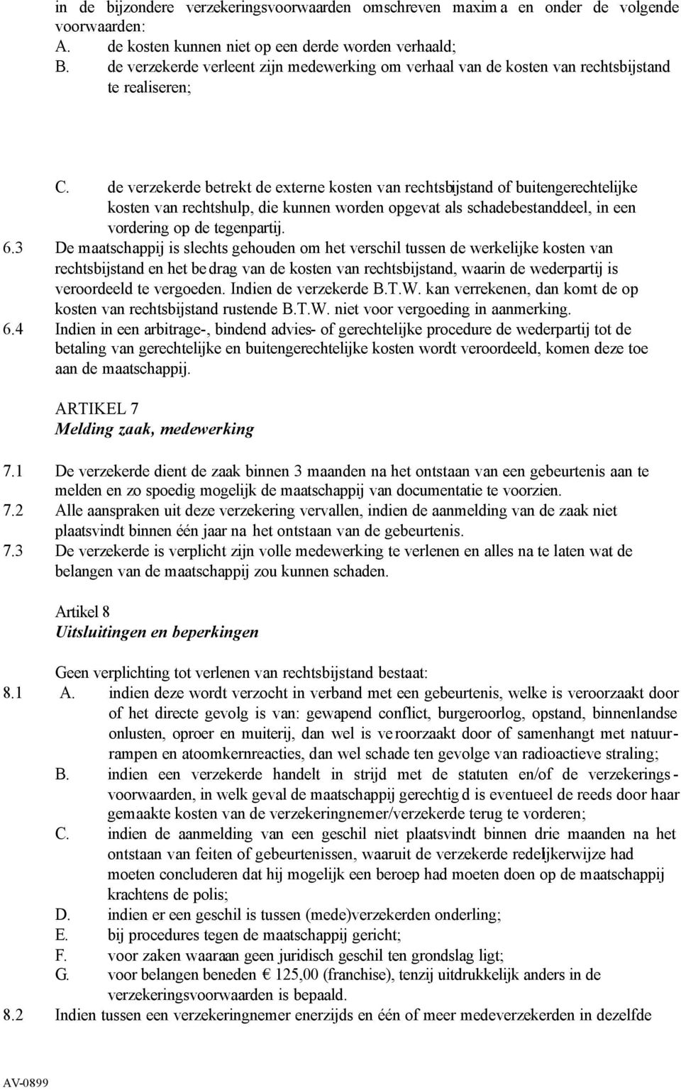 de verzekerde betrekt de externe kosten van rechtsbijstand of buitengerechtelijke kosten van rechtshulp, die kunnen worden opgevat als schadebestanddeel, in een vordering op de tegenpartij. 6.