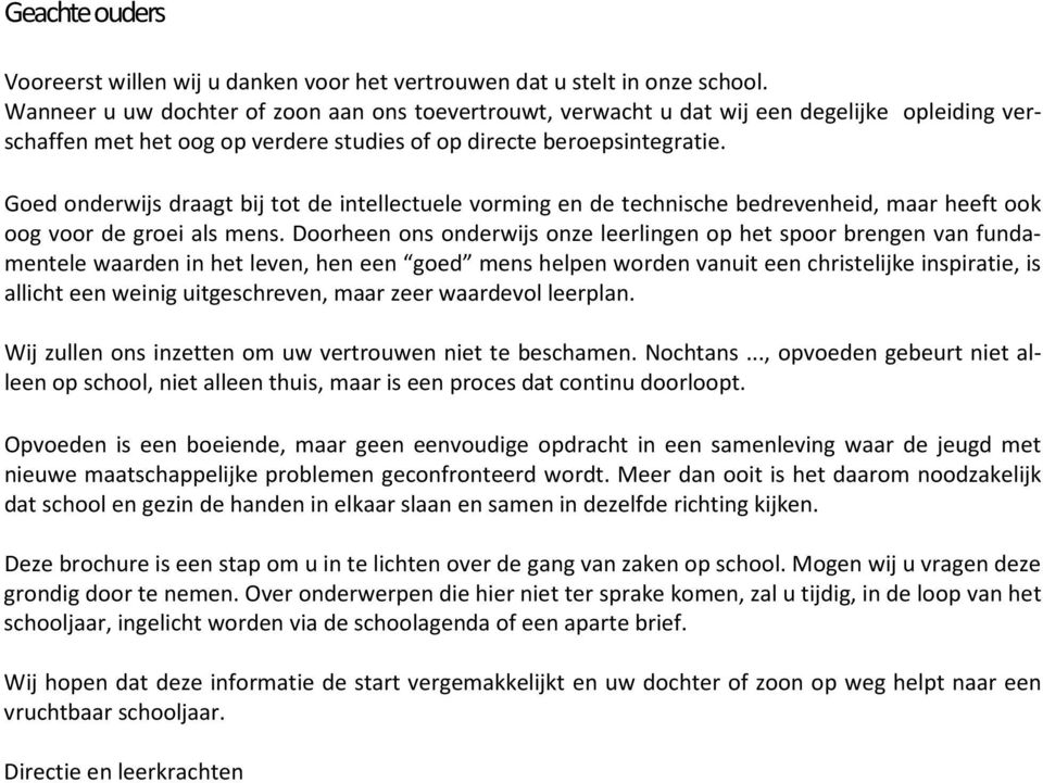 Goed onderwijs draagt bij tot de intellectuele vorming en de technische bedrevenheid, maar heeft ook oog voor de groei als mens.