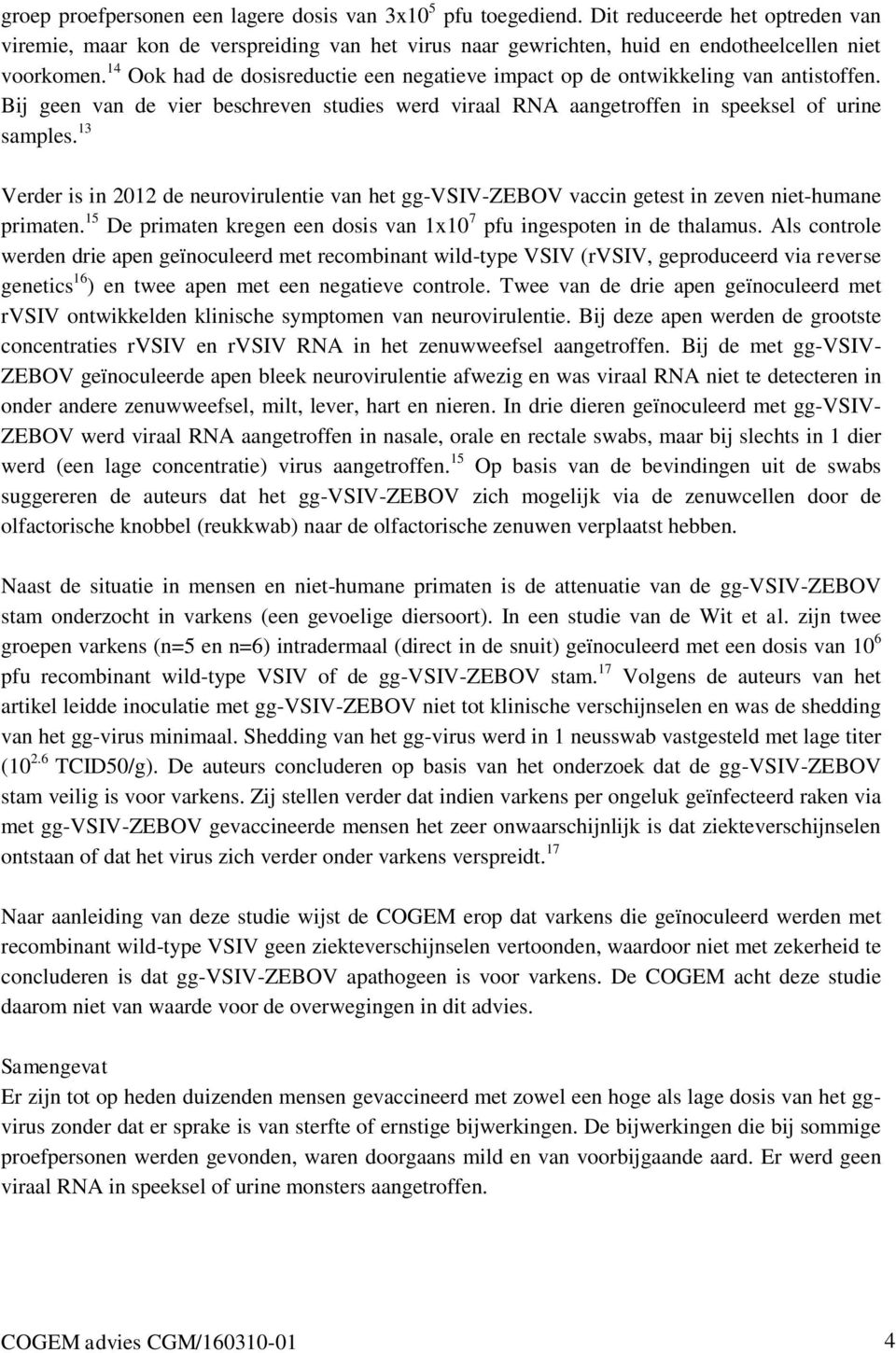 13 Verder is in 2012 de neurovirulentie van het gg-vsiv-zebov vaccin getest in zeven niet-humane primaten. 15 De primaten kregen een dosis van 1x10 7 pfu ingespoten in de thalamus.