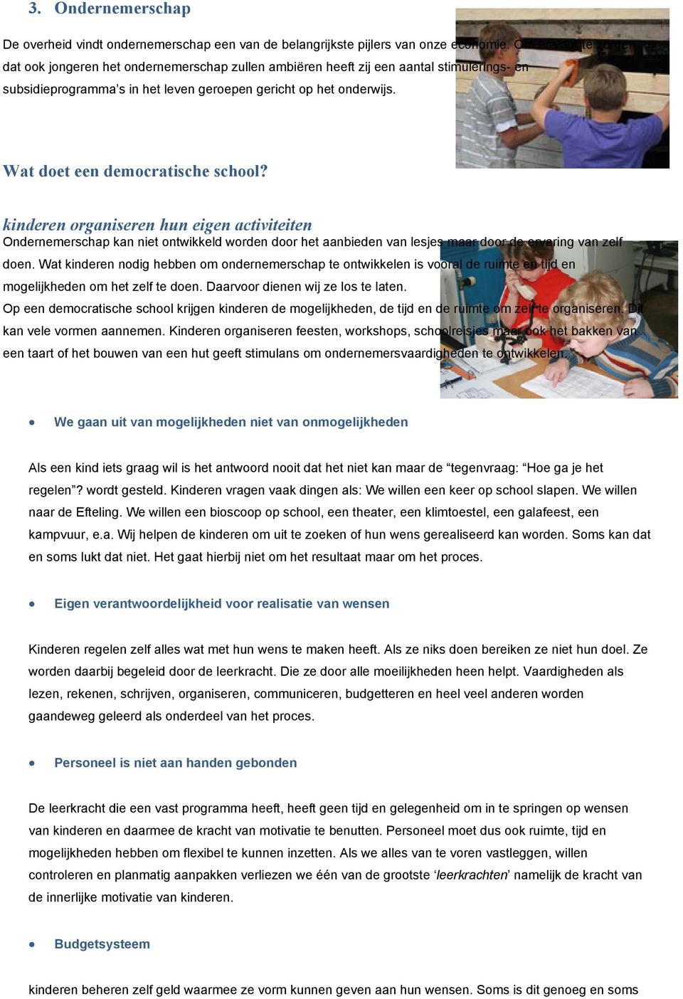 Wat doet een democratische school? kinderen organiseren hun eigen activiteiten Ondernemerschap kan niet ontwikkeld worden door het aanbieden van lesjes maar door de ervaring van zelf doen.