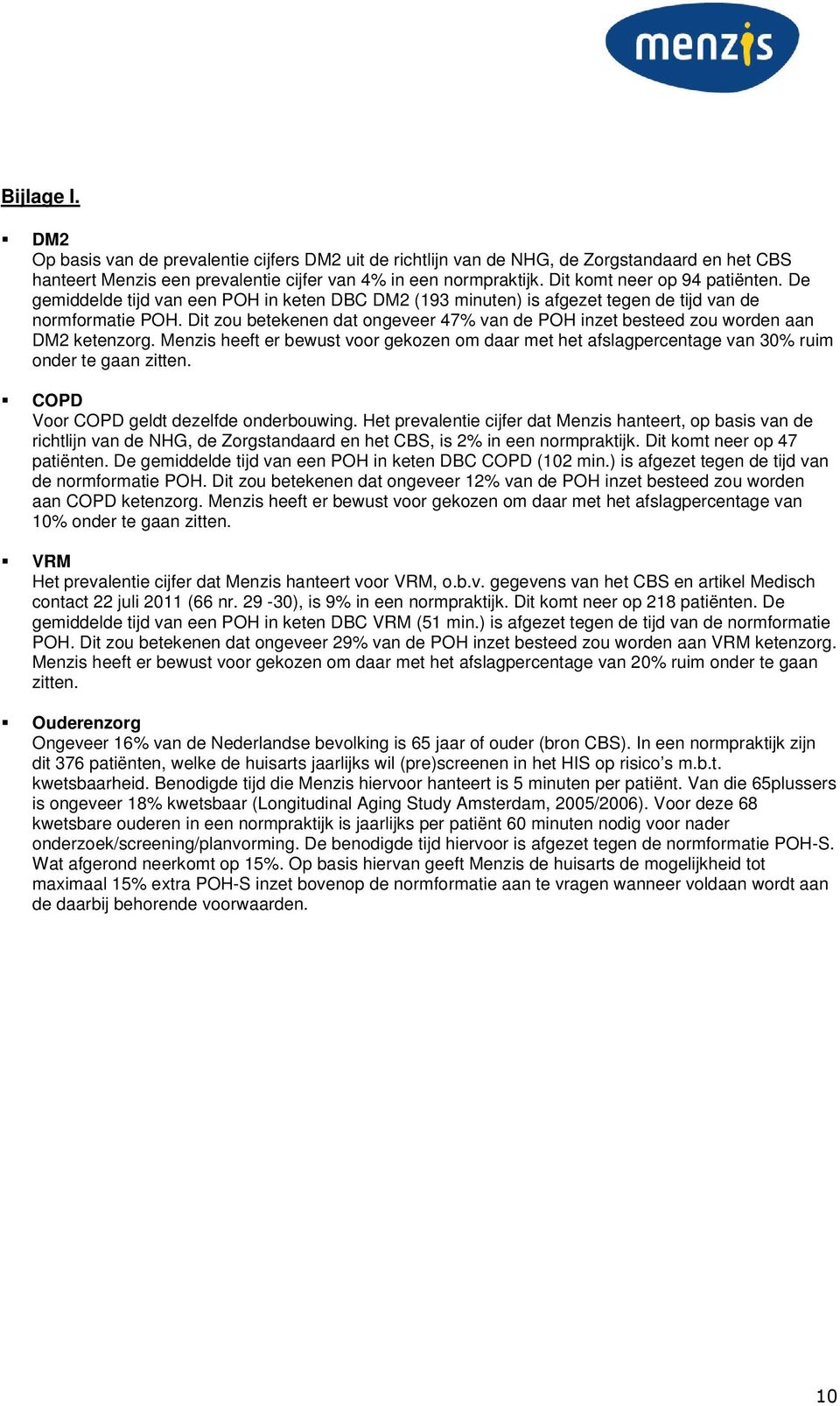 Dit zou betekenen dat ongeveer 47% van de POH inzet besteed zou worden aan DM2 ketenzorg. Menzis heeft er bewust voor gekozen om daar met het afslagpercentage van 30% ruim onder te gaan zitten.