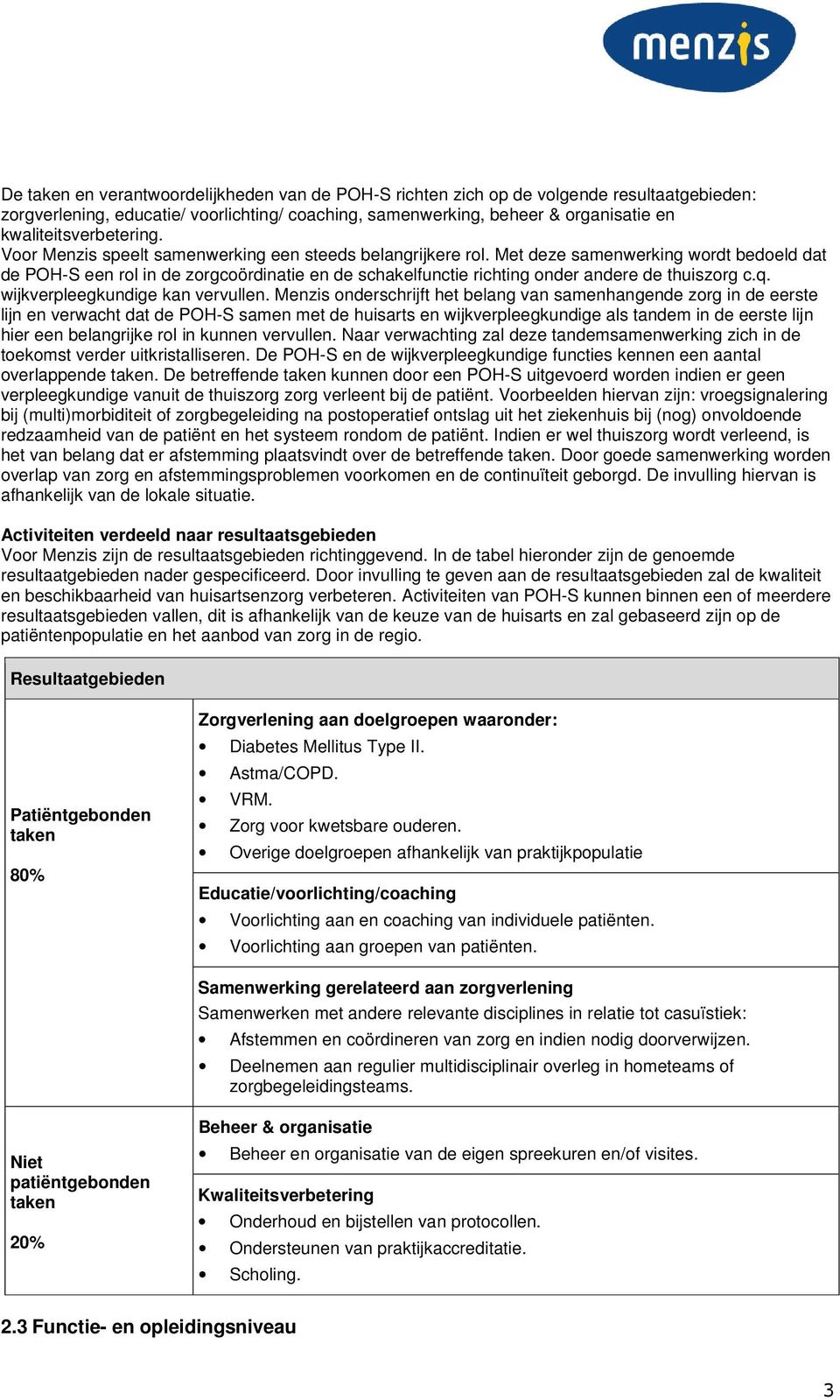 Met deze samenwerking wordt bedoeld dat de POH-S een rol in de zorgcoördinatie en de schakelfunctie richting onder andere de thuiszorg c.q. wijkverpleegkundige kan vervullen.