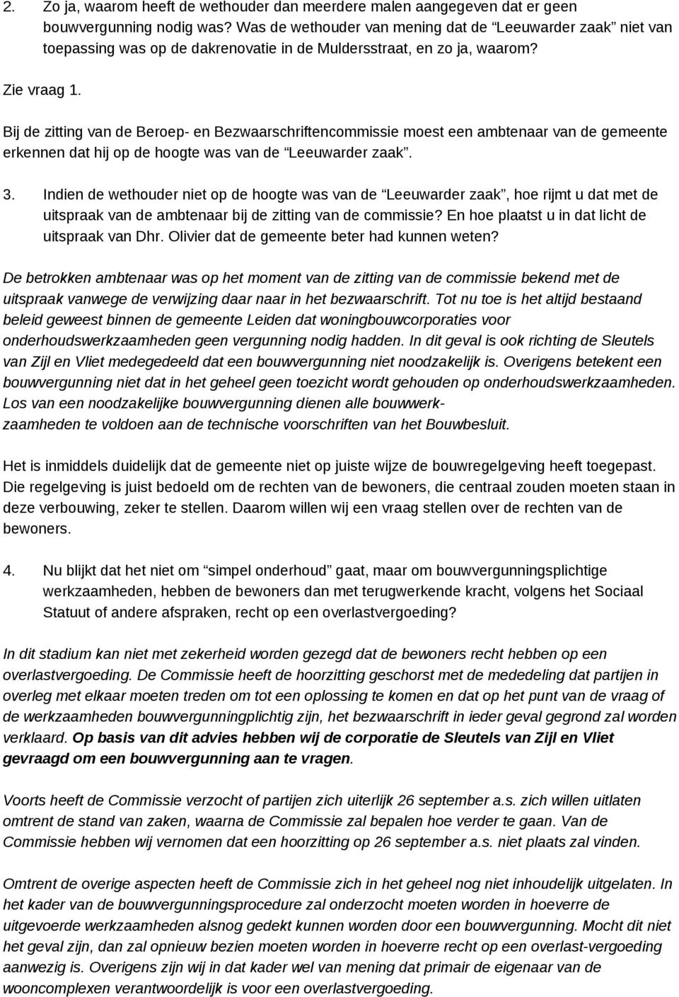 Bij de zitting van de Beroep- en Bezwaarschriftencommissie moest een ambtenaar van de gemeente erkennen dat hij op de hoogte was van de Leeuwarder zaak. 3.