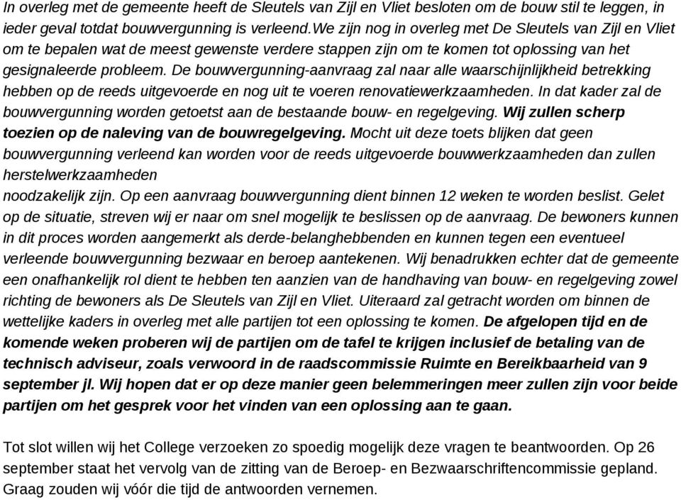 De bouwvergunning-aanvraag zal naar alle waarschijnlijkheid betrekking hebben op de reeds uitgevoerde en nog uit te voeren renovatiewerkzaamheden.