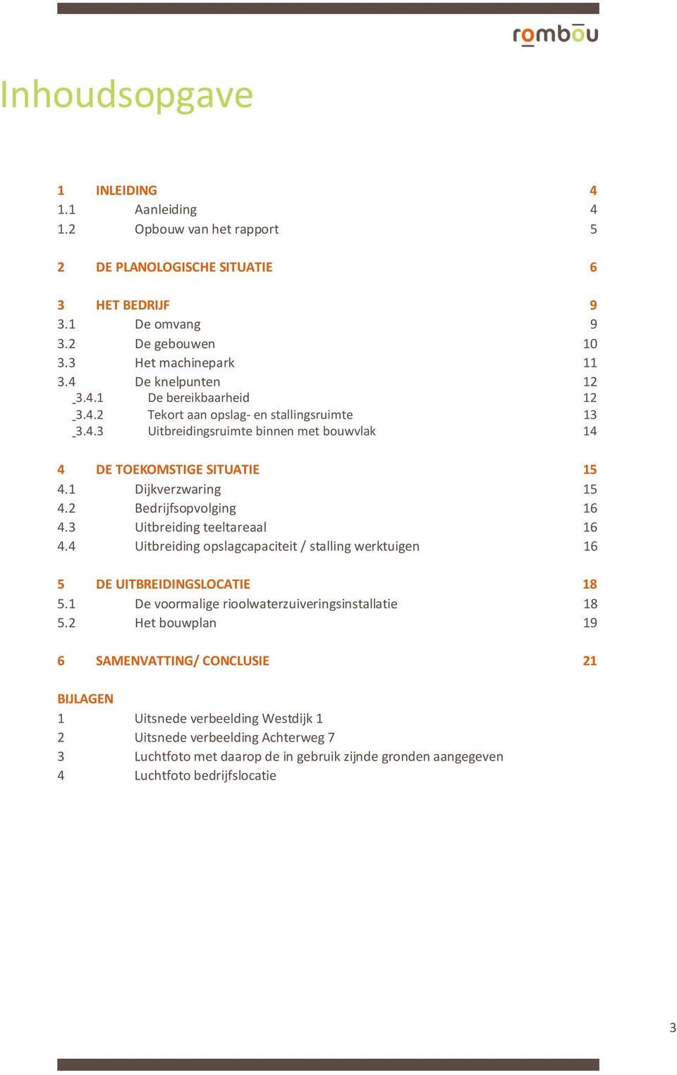 2 Bedrijfsopvolging 16 4.3 Uitbreiding teeltareaal 16 4.4 Uitbreiding opslagcapaciteit / stalling werktuigen 16 5 DE UITBREIDINGSLOCATIE 18 5.1 De voormalige rioolwaterzuiveringsinstallatie 18 5.