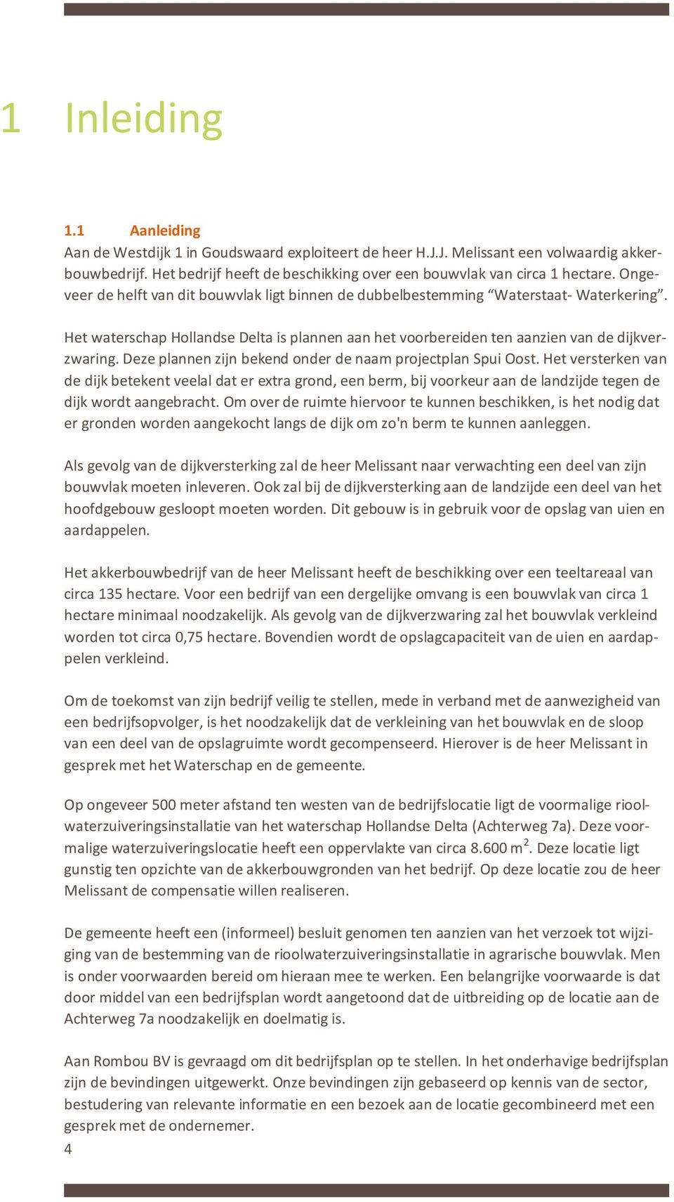 Deze plannen zijn bekend onder de naam projectplan Spui Oost. Het versterken van de dijk betekent veelal dat er extra grond, een berm, bij voorkeur aan de landzijde tegen de dijk wordt aangebracht.