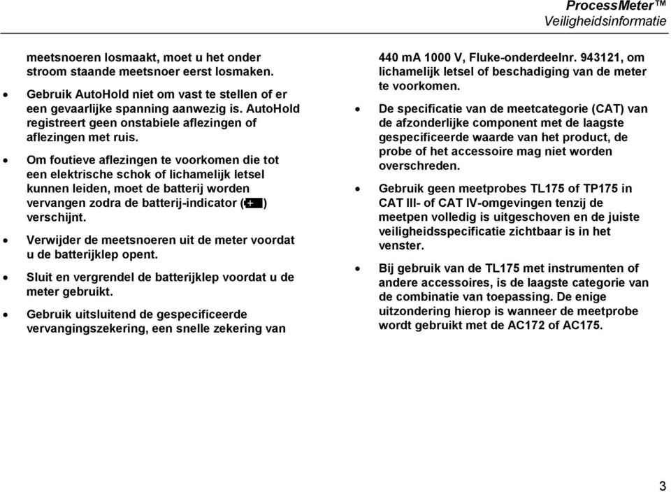 Om foutieve aflezingen te voorkomen die tot een elektrische schok of lichamelijk letsel kunnen leiden, moet de batterij worden vervangen zodra de batterij-indicator ( ) verschijnt.