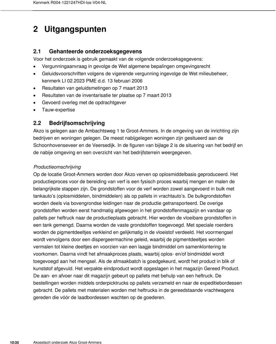 volgens de vigerende vergunning ingevolge de Wet milieubeheer, kenmerk LI 02.2023 PME d.d. 13 februari 2006 Resultaten van geluidsmetingen op 7 maart 2013 Resultaten van de inventarisatie ter plaatse op 7 maart 2013 Gevoerd overleg met de opdrachtgever Tauw-expertise 2.