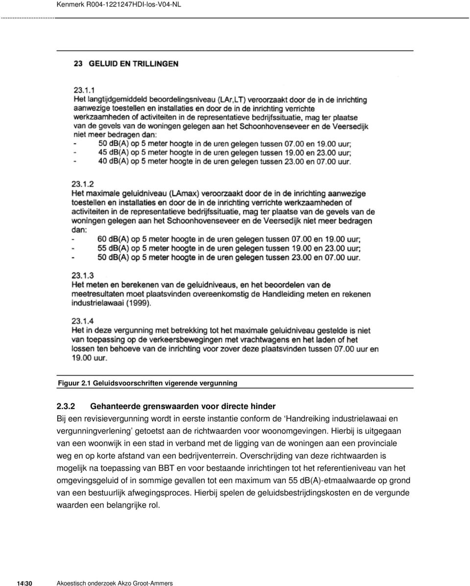 woonomgevingen. Hierbij is uitgegaan van een woonwijk in een stad in verband met de ligging van de woningen aan een provinciale weg en op korte afstand van een bedrijventerrein.