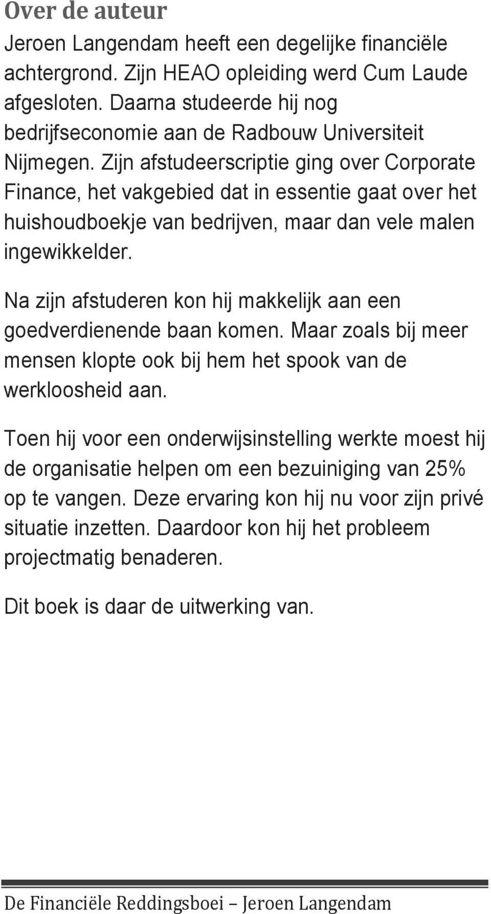 Zijn afstudeerscriptie ging over Corporate Finance, het vakgebied dat in essentie gaat over het huishoudboekje van bedrijven, maar dan vele malen ingewikkelder.