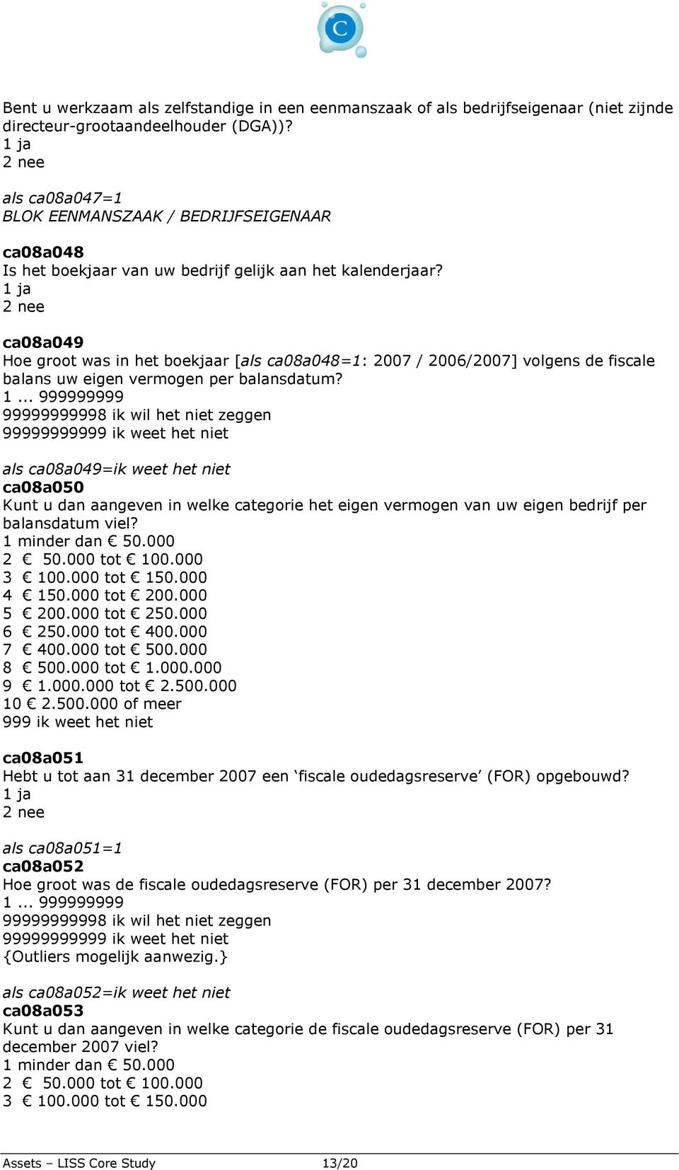 ca08a049 Hoe groot was in het boekjaar [als ca08a048=1: 2007 / 2006/2007] volgens de fiscale balans uw eigen vermogen per balansdatum?